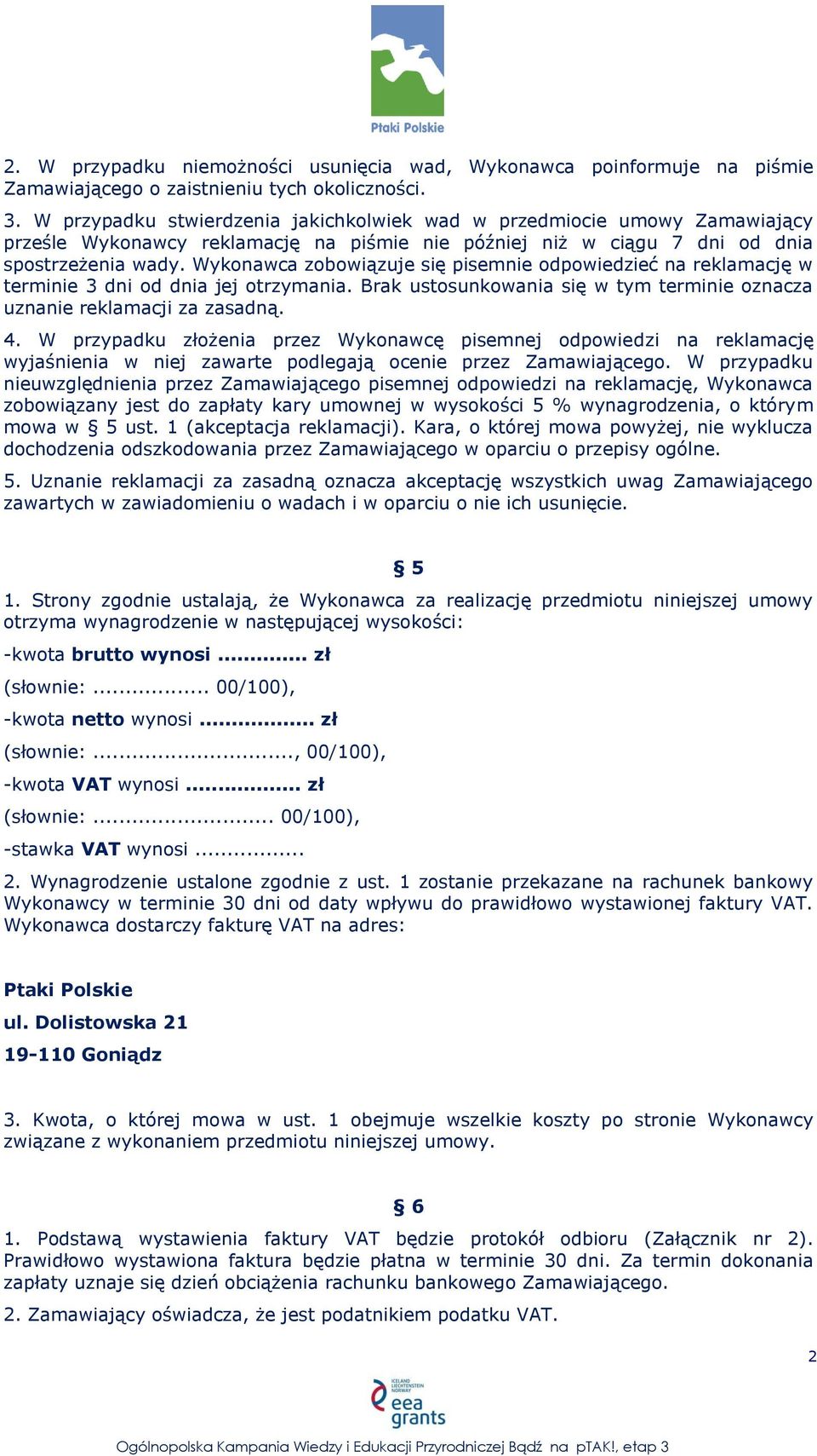 Wykonawca zobowiązuje się pisemnie odpowiedzieć na reklamację w terminie 3 dni od dnia jej otrzymania. Brak ustosunkowania się w tym terminie oznacza uznanie reklamacji za zasadną. 4.