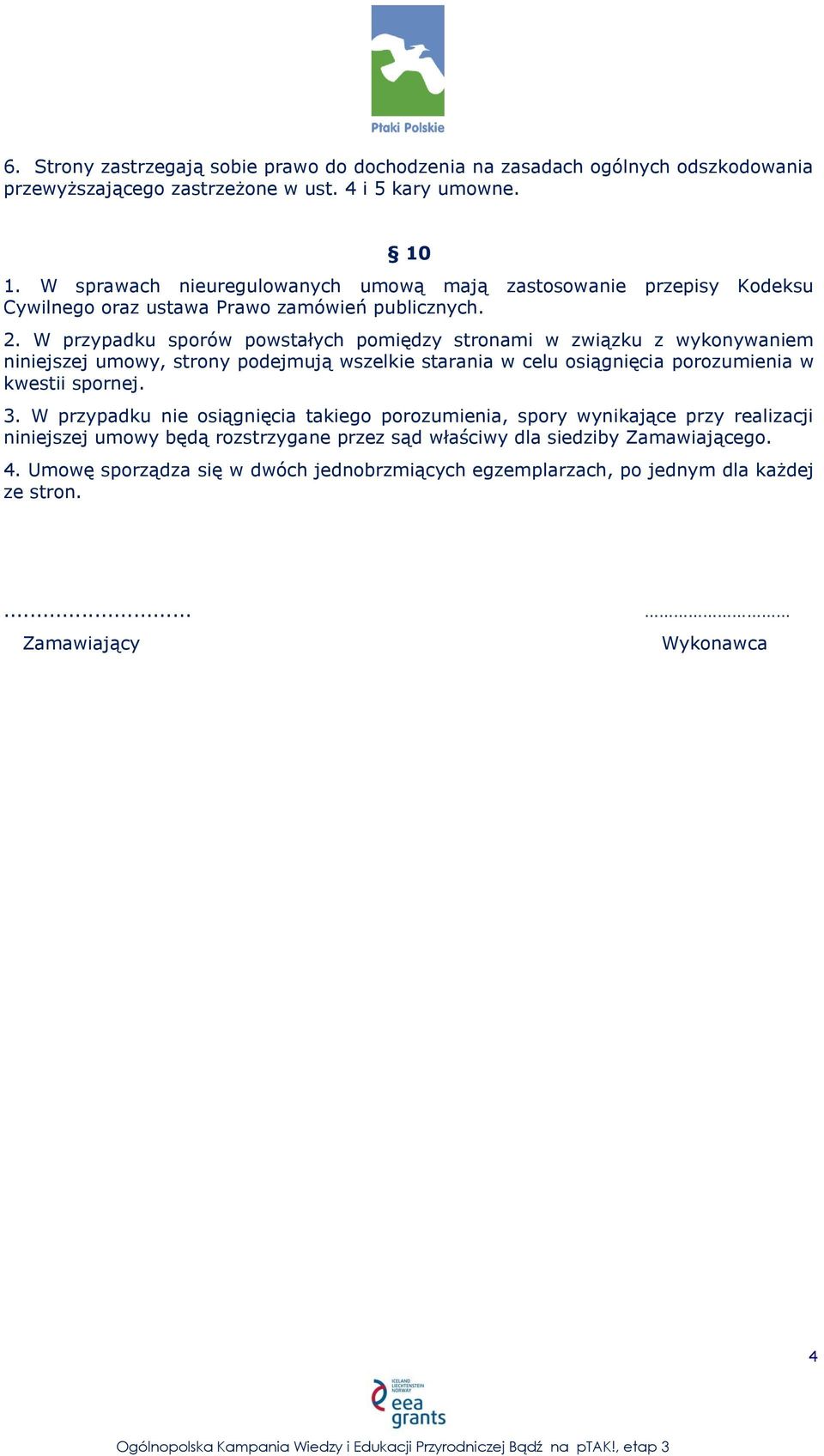 W przypadku sporów powstałych pomiędzy stronami w związku z wykonywaniem niniejszej umowy, strony podejmują wszelkie starania w celu osiągnięcia porozumienia w kwestii spornej. 3.