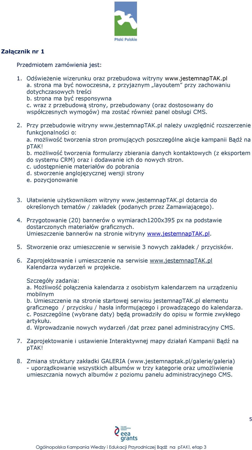 wraz z przebudową strony, przebudowany (oraz dostosowany do współczesnych wymogów) ma zostać również panel obsługi CMS. 2. Przy przebudowie witryny www.jestemnaptak.