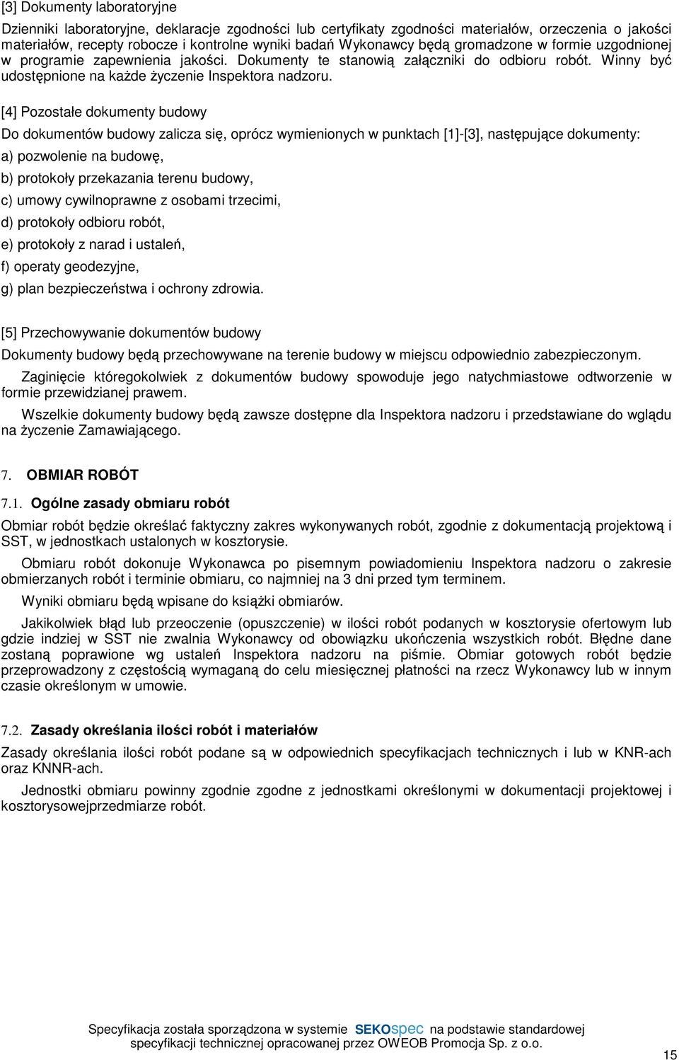 [4] Pozostałe dokumenty budowy Do dokumentów budowy zalicza się, oprócz wymienionych w punktach [1]-[3], następujące dokumenty: a) pozwolenie na budowę, b) protokoły przekazania terenu budowy, c)