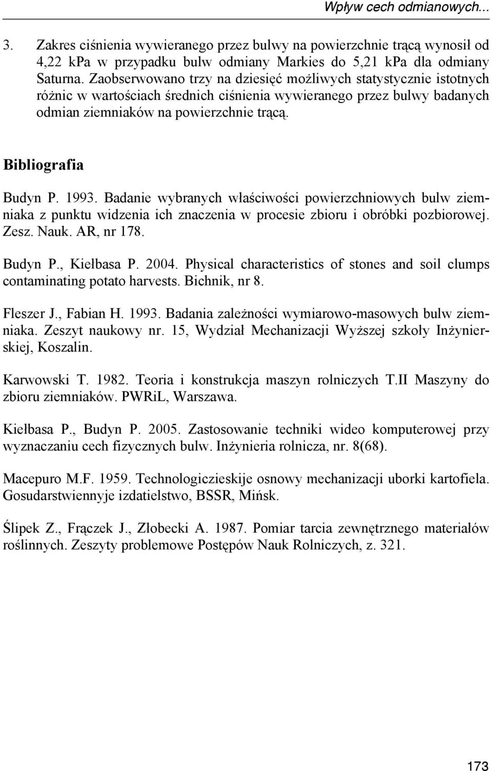 1993. Badanie wybranych właściwości powierzchniowych bulw ziemniaka z punktu widzenia ich znaczenia w procesie zbioru i obróbki pozbiorowej. Zesz. Nauk. AR, nr 178. Budyn P., Kiełbasa P. 2004.