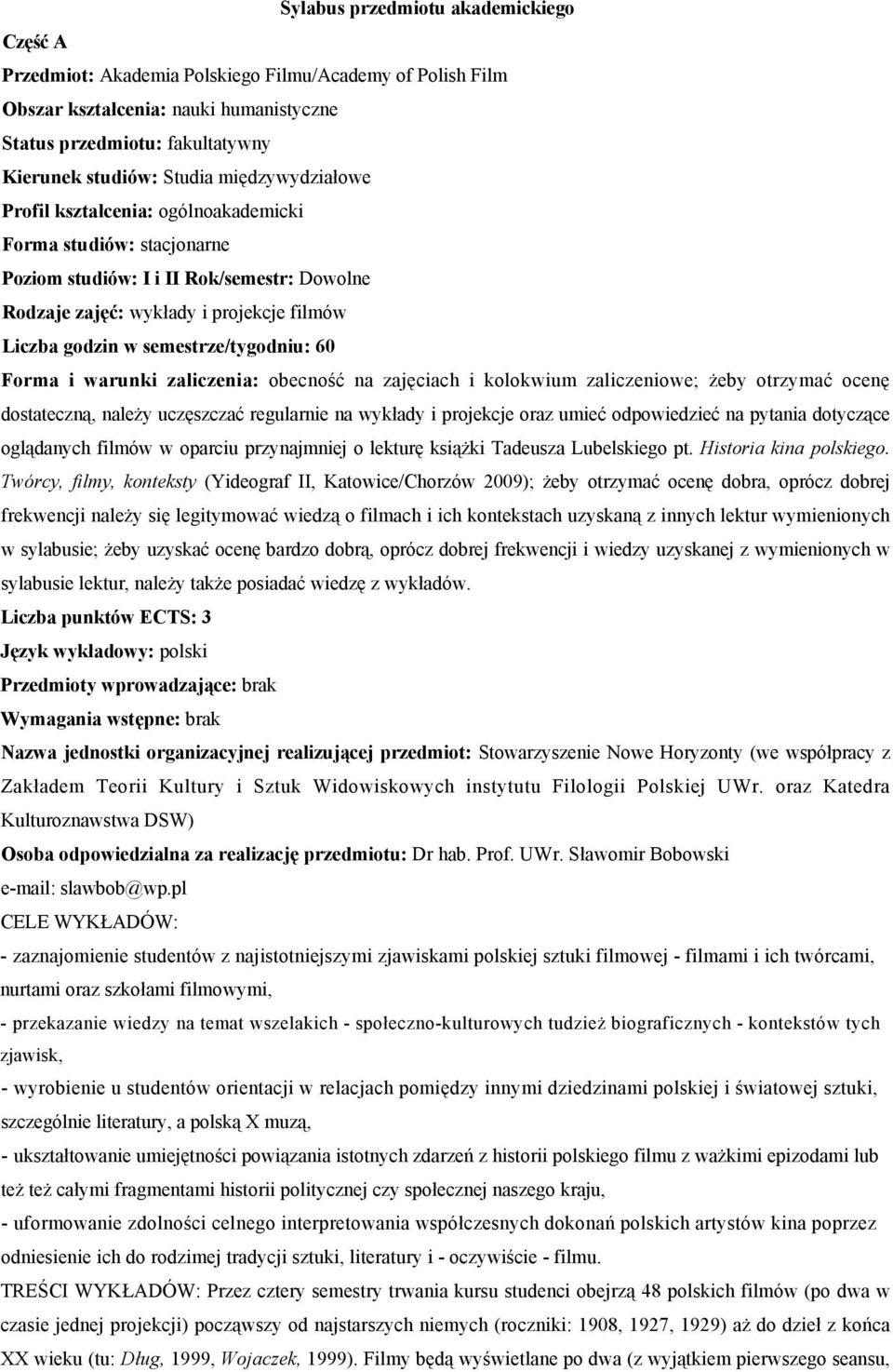 semestrze/tygodniu: 60 Forma i warunki zaliczenia: obecność na zajęciach i kolokwium zaliczeniowe; żeby otrzymać ocenę dostateczną, należy uczęszczać regularnie na wykłady i projekcje oraz umieć