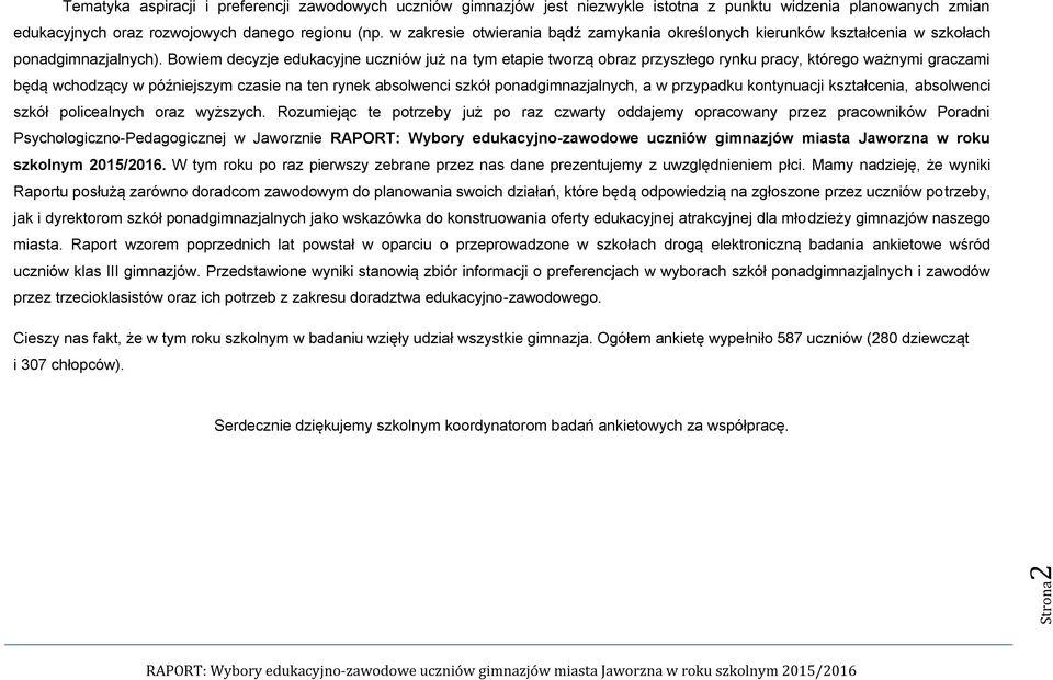 Bowiem decyzje edukacyjne uczniów już na tym etapie tworzą obraz przyszłego rynku pracy, którego ważnymi graczami będą wchodzący w późniejszym czasie na ten rynek absolwenci szkół ponadgimnazjalnych,