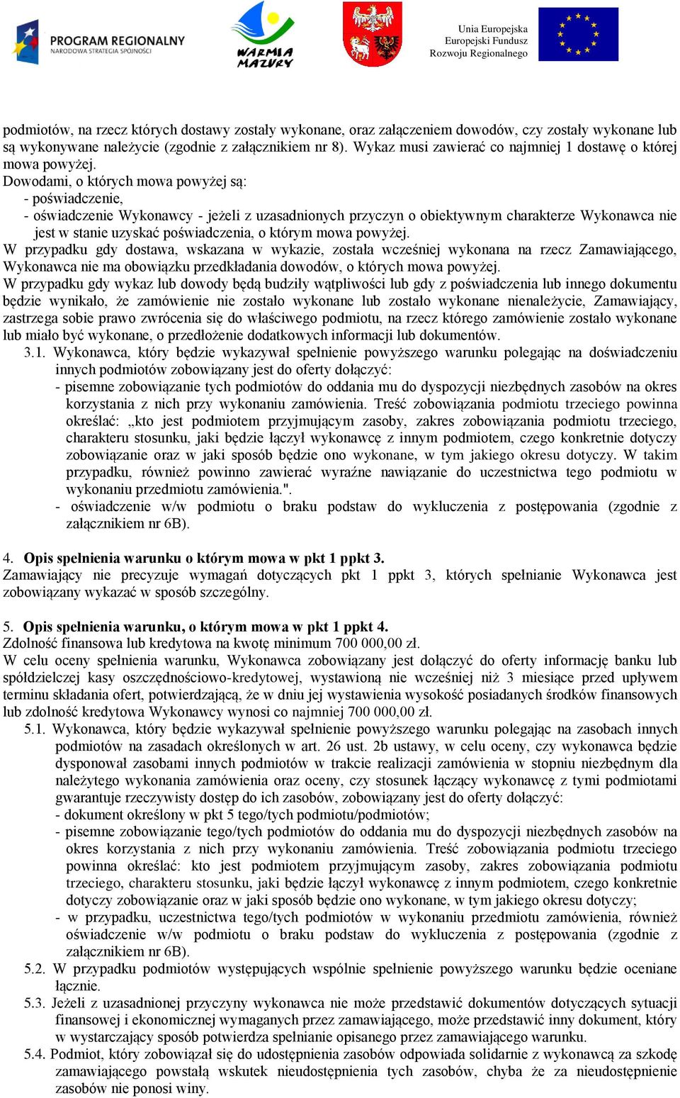 Dowodami, o których mowa powyżej są: - poświadczenie, - oświadczenie Wykonawcy - jeżeli z uzasadnionych przyczyn o obiektywnym charakterze Wykonawca nie jest w stanie uzyskać poświadczenia, o którym