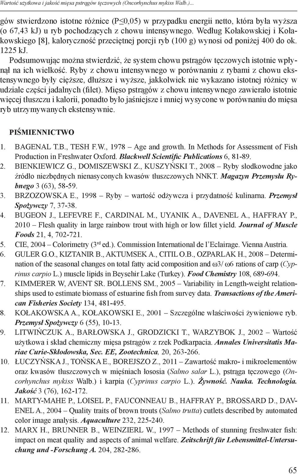 Według Kołakowskiej i Kołakowskiego [8], kaloryczność przeciętnej porcji ryb (100 g) wynosi od poniżej 400 do ok. 1225 kj.