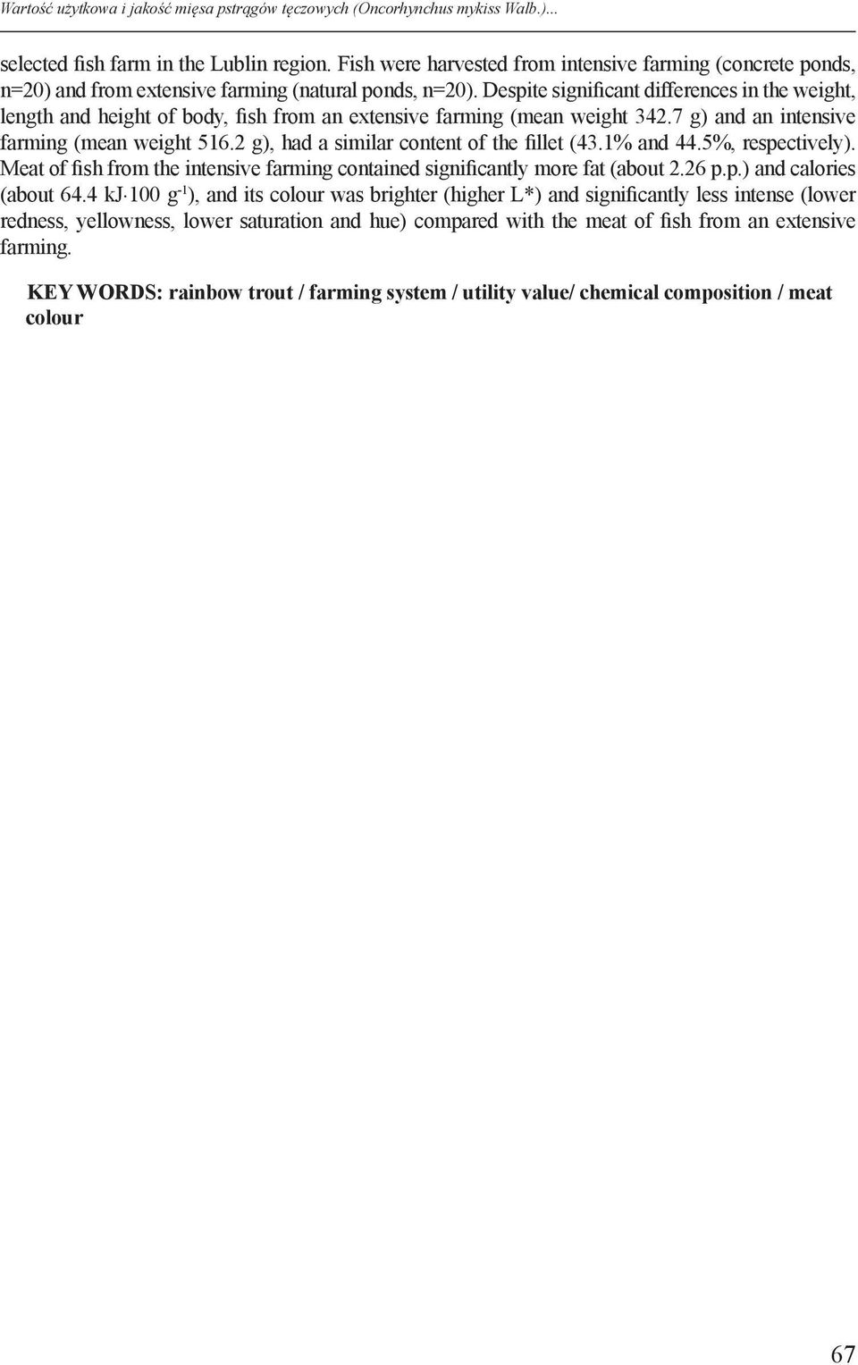 Despite significant differences in the weight, length and height of body, fish from an extensive farming (mean weight 342.7 g) and an intensive farming (mean weight 516.