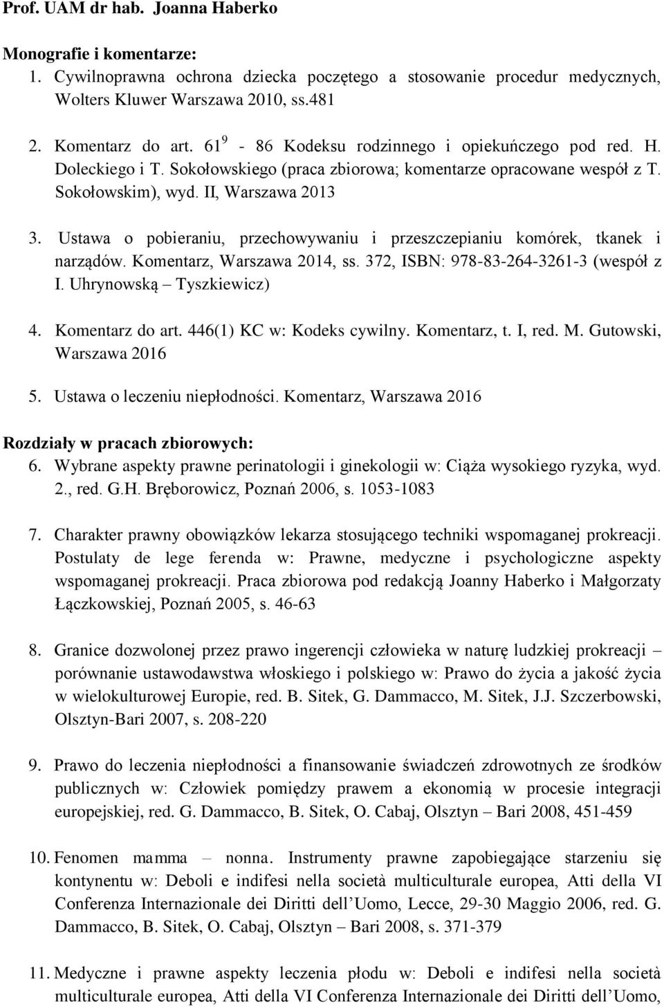 Ustawa o pobieraniu, przechowywaniu i przeszczepianiu komórek, tkanek i narządów. Komentarz, Warszawa 2014, ss. 372, ISBN: 978-83-264-3261-3 (wespół z I. Uhrynowską Tyszkiewicz) 4. Komentarz do art.