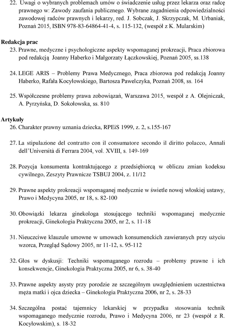 Mularskim) Redakcja prac 23. Prawne, medyczne i psychologiczne aspekty wspomaganej prokreacji, Praca zbiorowa pod redakcją Joanny Haberko i Małgorzaty Łączkowskiej, Poznań 2005, ss.138 24.