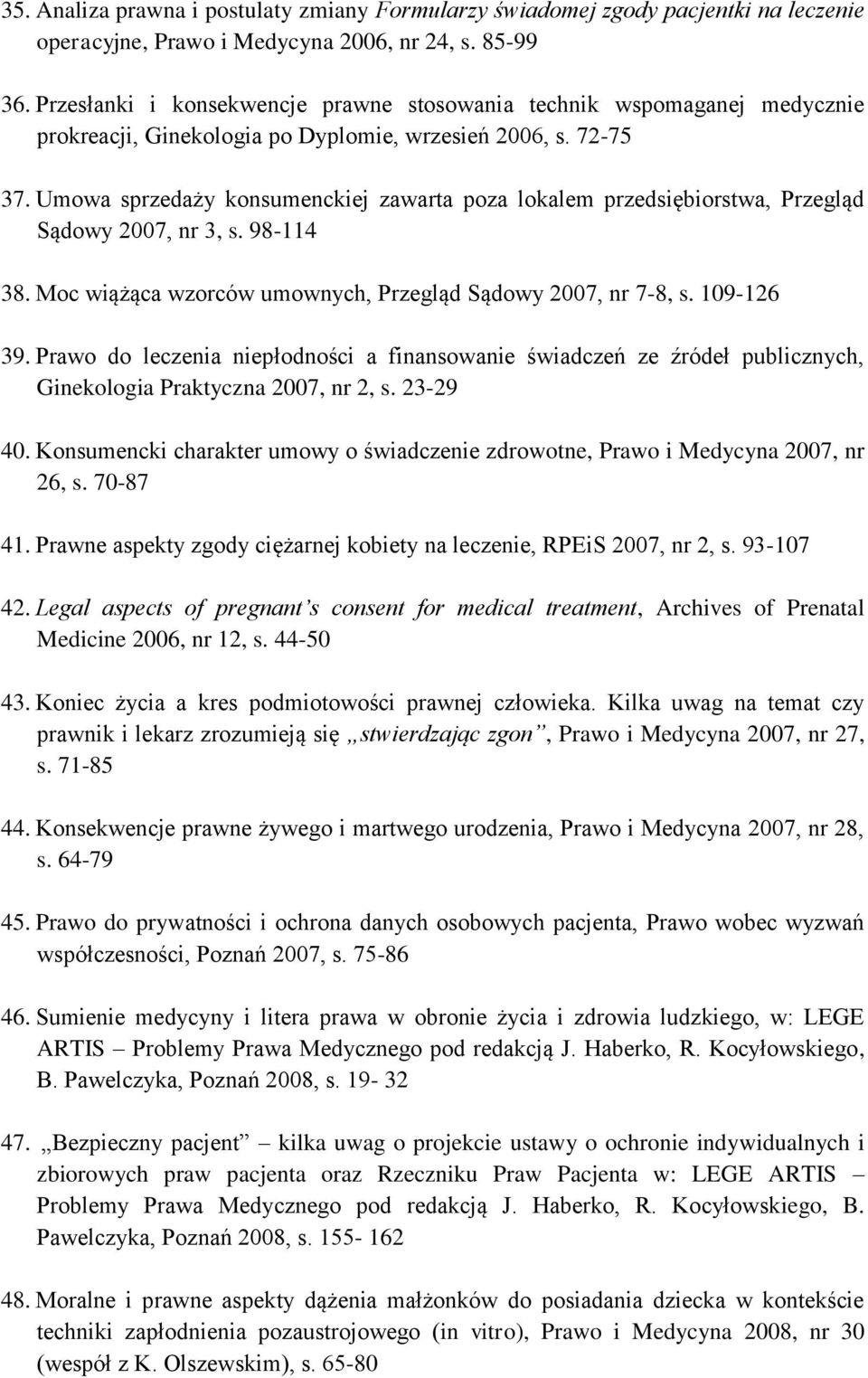 Umowa sprzedaży konsumenckiej zawarta poza lokalem przedsiębiorstwa, Przegląd Sądowy 2007, nr 3, s. 98-114 38. Moc wiążąca wzorców umownych, Przegląd Sądowy 2007, nr 7-8, s. 109-126 39.