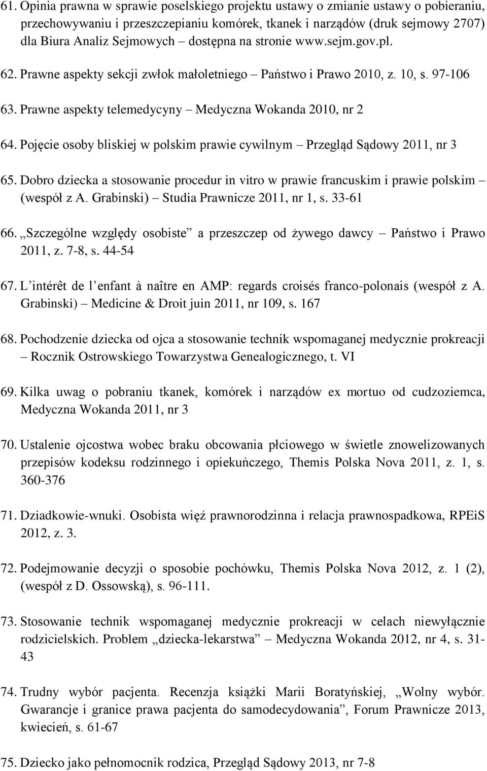 Pojęcie osoby bliskiej w polskim prawie cywilnym Przegląd Sądowy 2011, nr 3 65. Dobro dziecka a stosowanie procedur in vitro w prawie francuskim i prawie polskim (wespół z A.