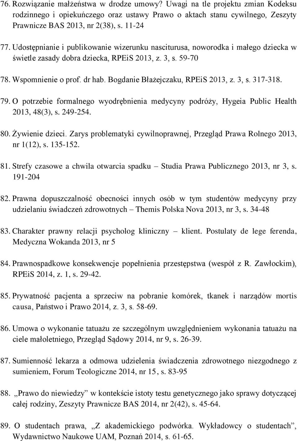 Bogdanie Błażejczaku, RPEiS 2013, z. 3, s. 317-318. 79. O potrzebie formalnego wyodrębnienia medycyny podróży, Hygeia Public Health 2013, 48(3), s. 249-254. 80. Żywienie dzieci.