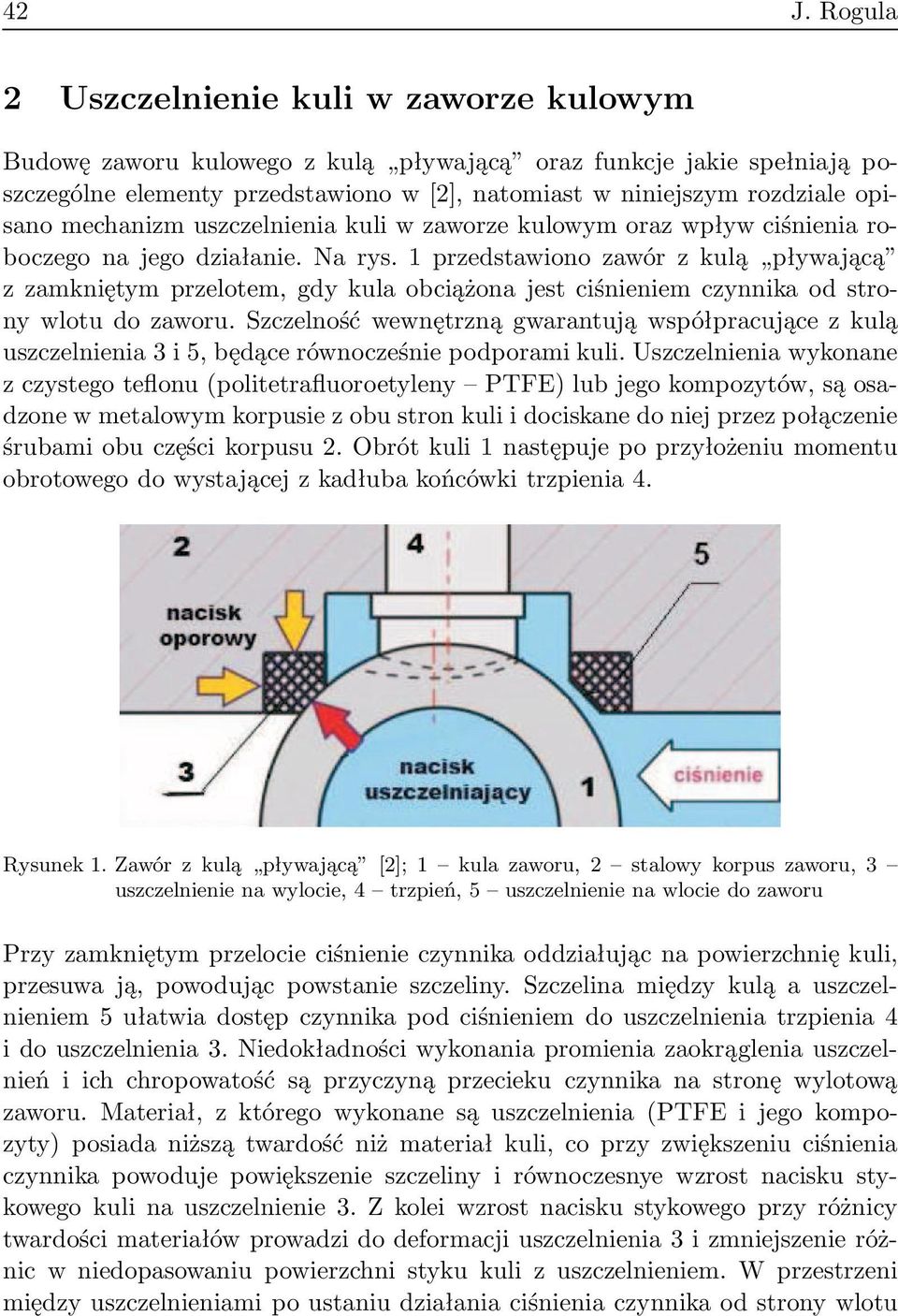 1 przedstawiono zawór z kulą pływającą z zamkniętym przelotem, gdy kula obciążona jest ciśnieniem czynnika od strony wlotu do zaworu.