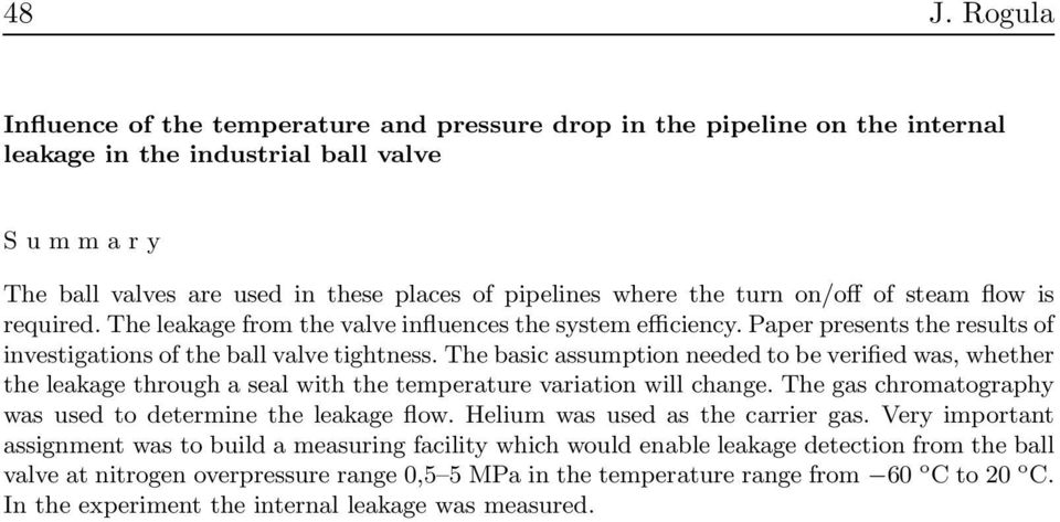 Paper presents the results of investigations of the ball valve tightness. The basic assumption needed to be verified was, whether the leakage through a seal with the temperature variation will change.