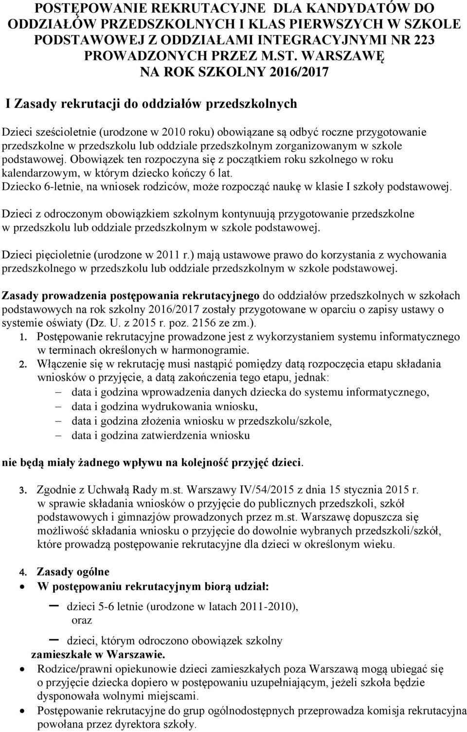 zorganizowanym w szkole podstawowej. Obowiązek ten rozpoczyna się z początkiem roku szkolnego w roku kalendarzowym, w którym dziecko kończy 6 lat.