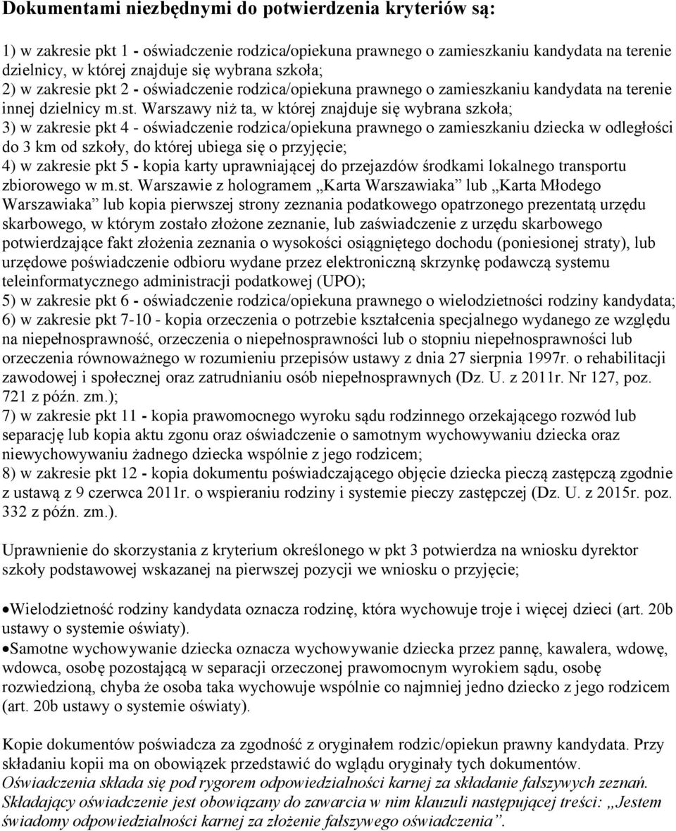 Warszawy niż ta, w której znajduje się wybrana szkoła; 3) w zakresie pkt 4 - oświadczenie rodzica/opiekuna prawnego o zamieszkaniu dziecka w odległości do 3 km od szkoły, do której ubiega się o