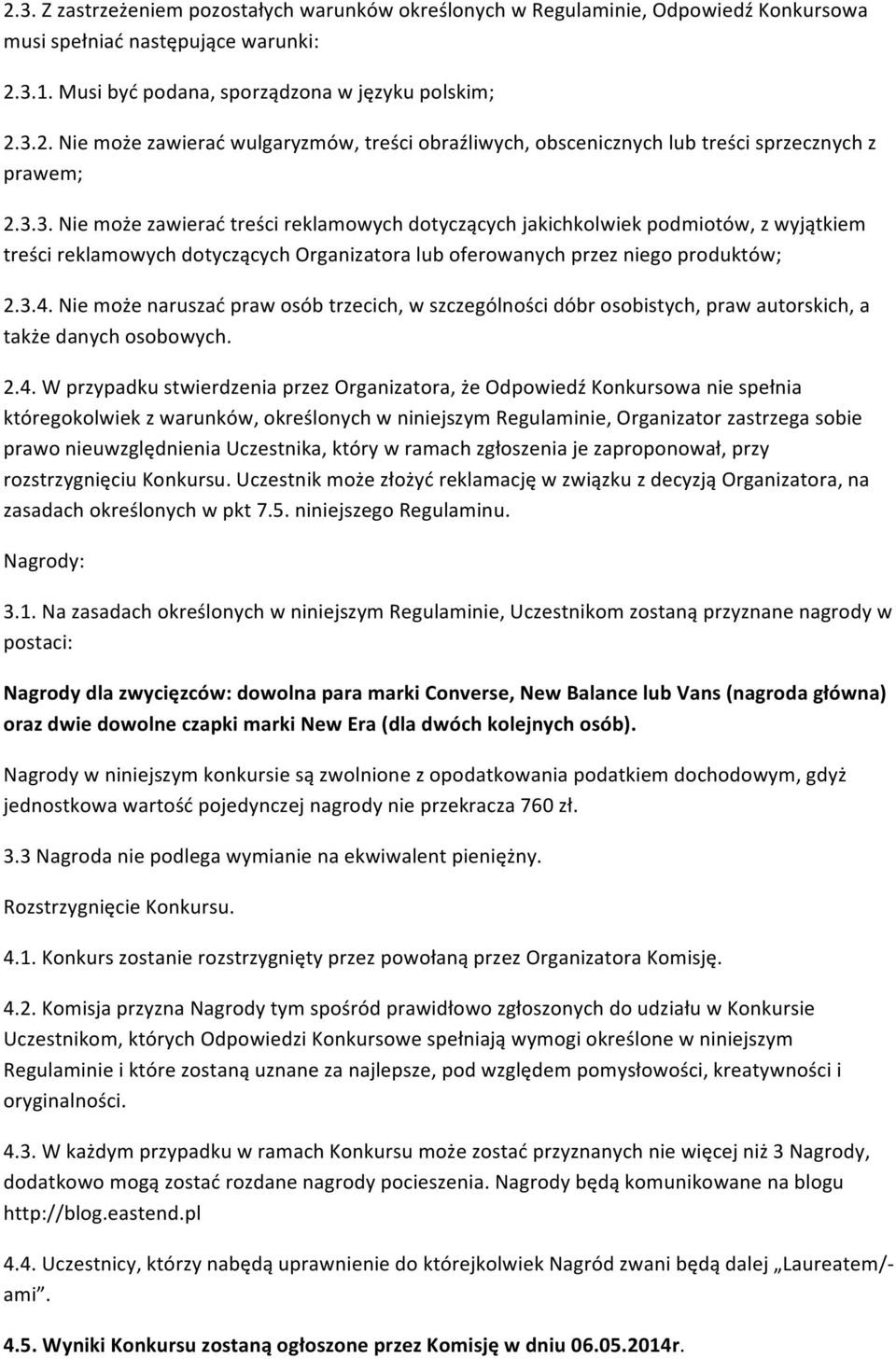 Nie może naruszać praw osób trzecich, w szczególności dóbr osobistych, praw autorskich, a także danych osobowych. 2.4.