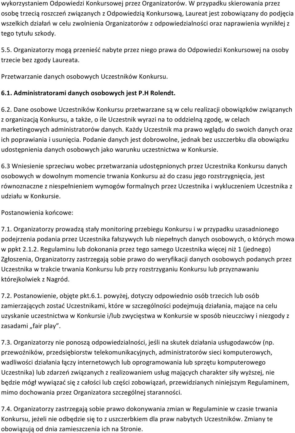 oraz naprawienia wynikłej z tego tytułu szkody. 5.5. Organizatorzy mogą przenieść nabyte przez niego prawa do Odpowiedzi Konkursowej na osoby trzecie bez zgody Laureata.