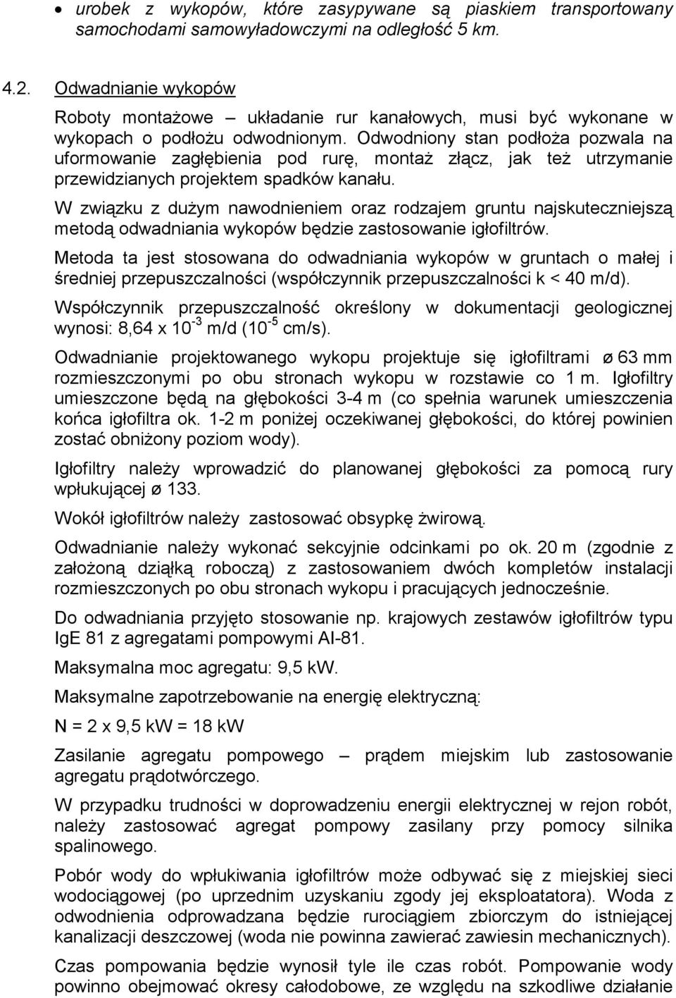 Odwodniony stan podłoŝa pozwala na uformowanie zagłębienia pod rurę, montaŝ złącz, jak teŝ utrzymanie przewidzianych projektem spadków kanału.