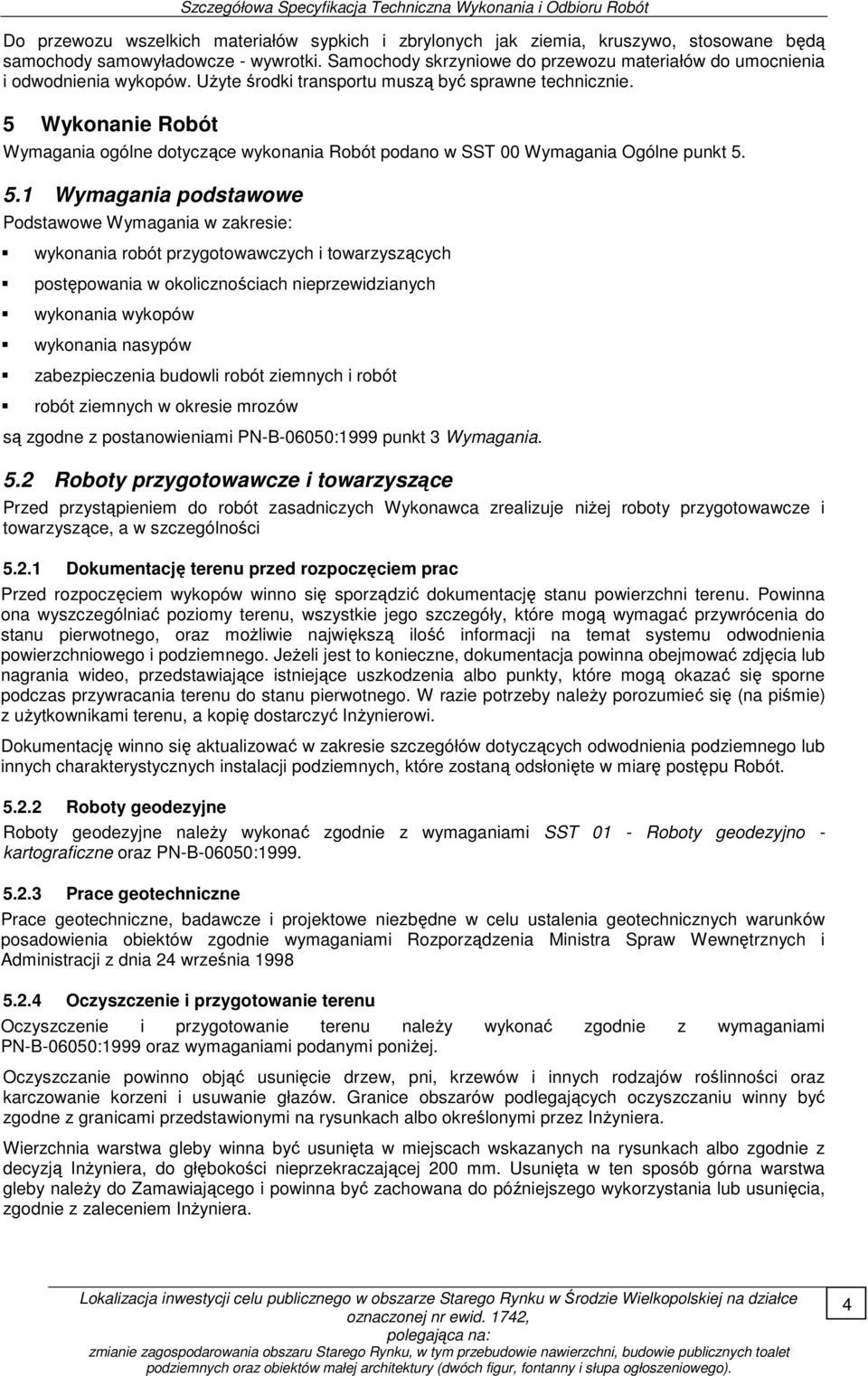 5 Wykonanie Robót Wymagania ogólne dotyczące wykonania Robót podano w SST 00 Wymagania Ogólne punkt 5.
