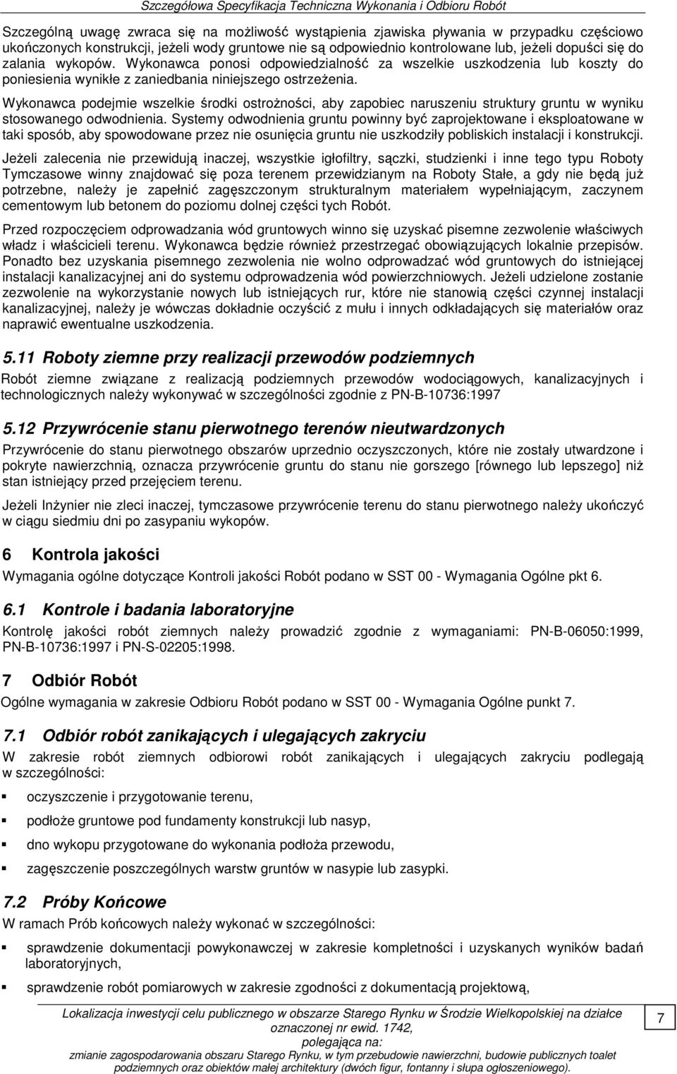 Wykonawca podejmie wszelkie środki ostroŝności, aby zapobiec naruszeniu struktury gruntu w wyniku stosowanego odwodnienia.