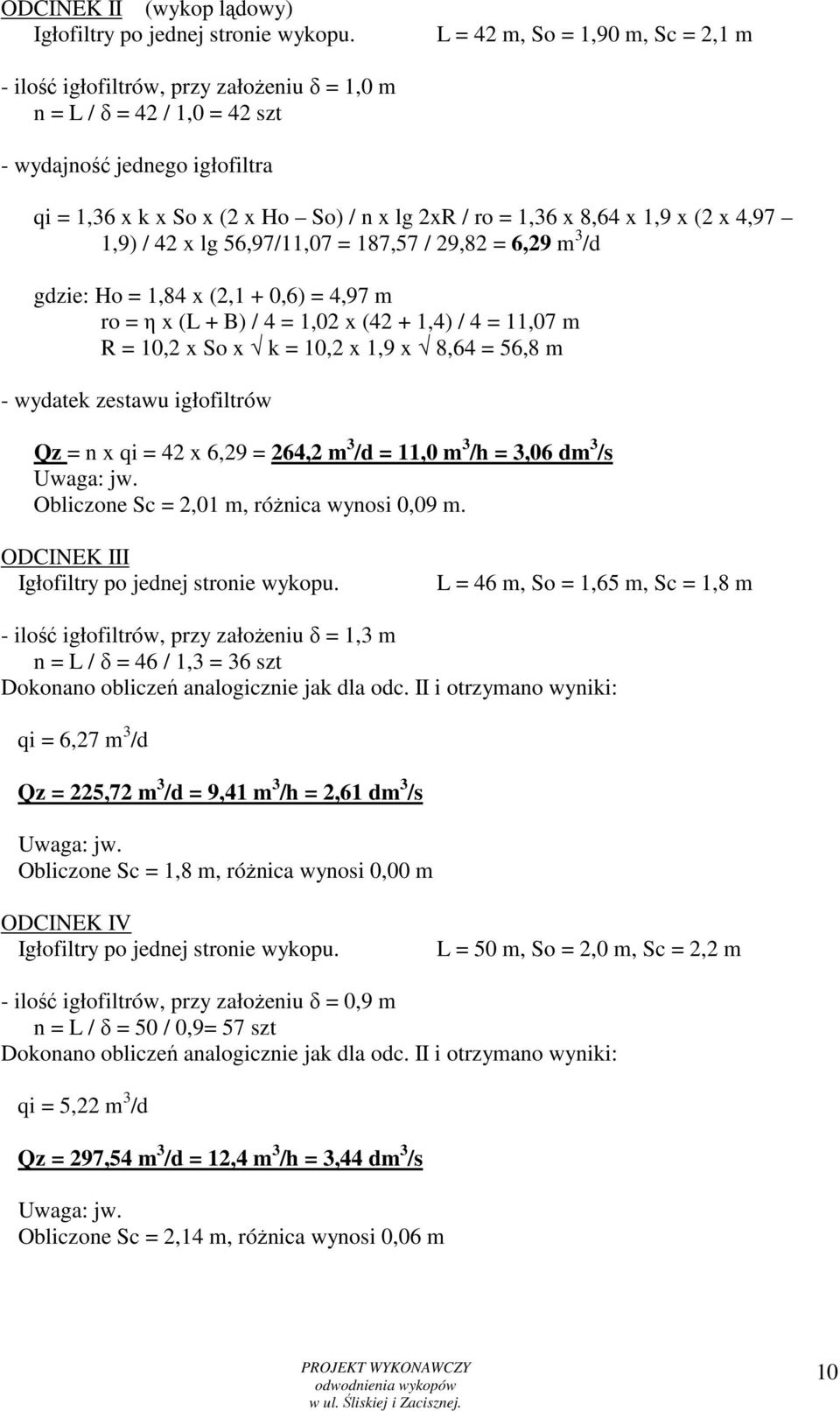 x 8,64 x 1,9 x (2 x 4,97 1,9) / 42 x lg 56,97/11,07 = 187,57 / 29,82 = 6,29 m 3 /d gdzie: Ho = 1,84 x (2,1 + 0,6) = 4,97 m ro = η x (L + B) / 4 = 1,02 x (42 + 1,4) / 4 = 11,07 m R = 10,2 x So x k =