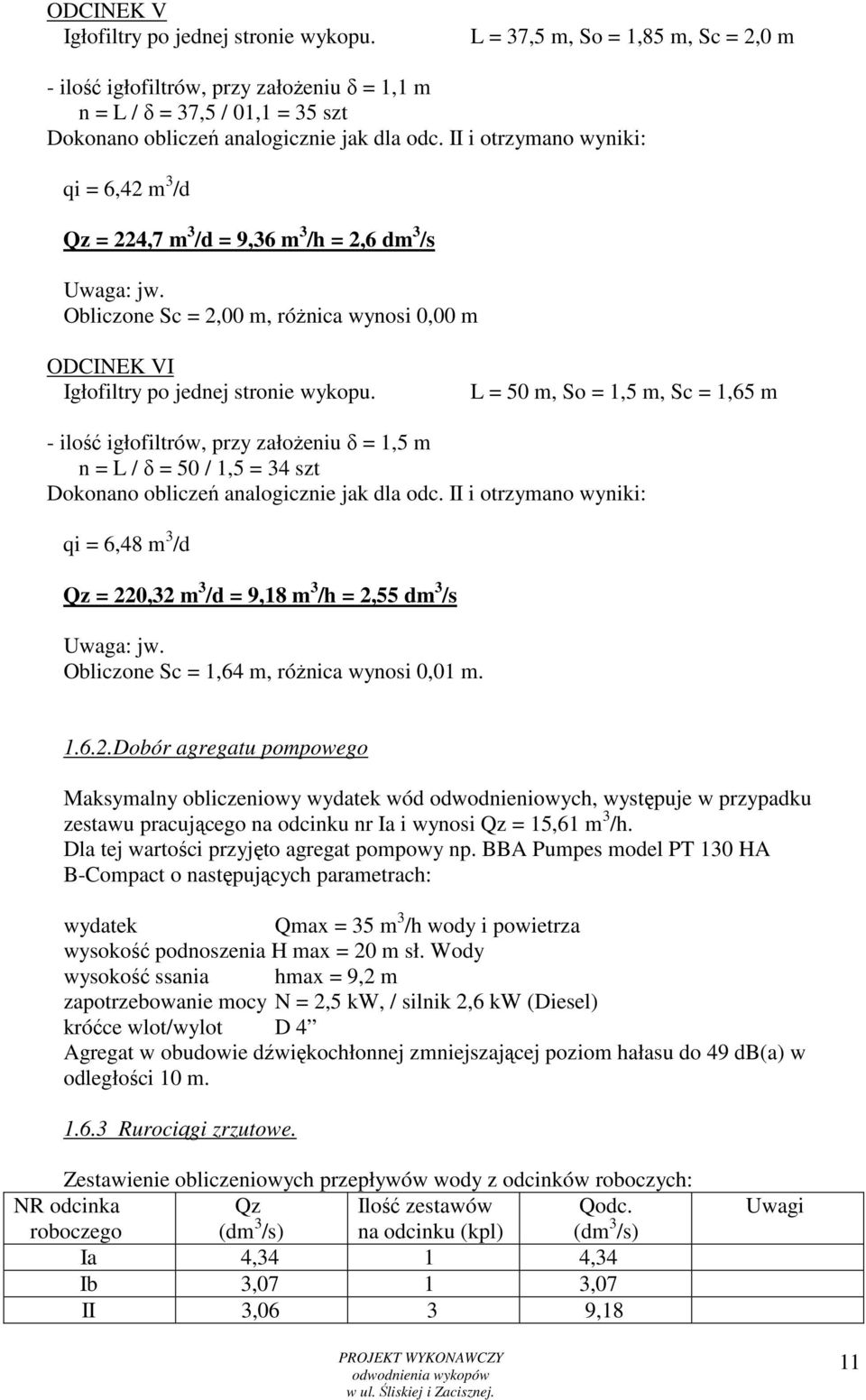 II i otrzymano wyniki: qi = 6,42 m 3 /d Qz = 224,7 m 3 /d = 9,36 m 3 /h = 2,6 dm 3 /s Uwaga: jw. Obliczone Sc = 2,00 m, róŝnica wynosi 0,00 m ODCINEK VI Igłofiltry po jednej stronie wykopu.