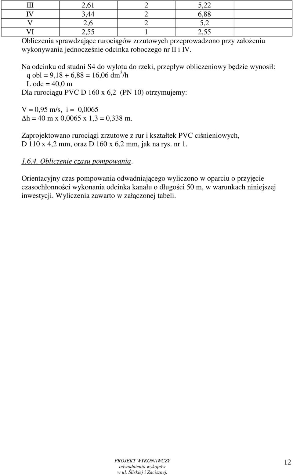= 0,0065 h = 40 m x 0,0065 x 1,3 = 0,338 m. Zaprojektowano rurociągi zrzutowe z rur i kształtek PVC ciśnieniowych, D 110 x 4,2 mm, oraz D 160 x 6,2 mm, jak na rys. nr 1. 1.6.4. Obliczenie czasu pompowania.