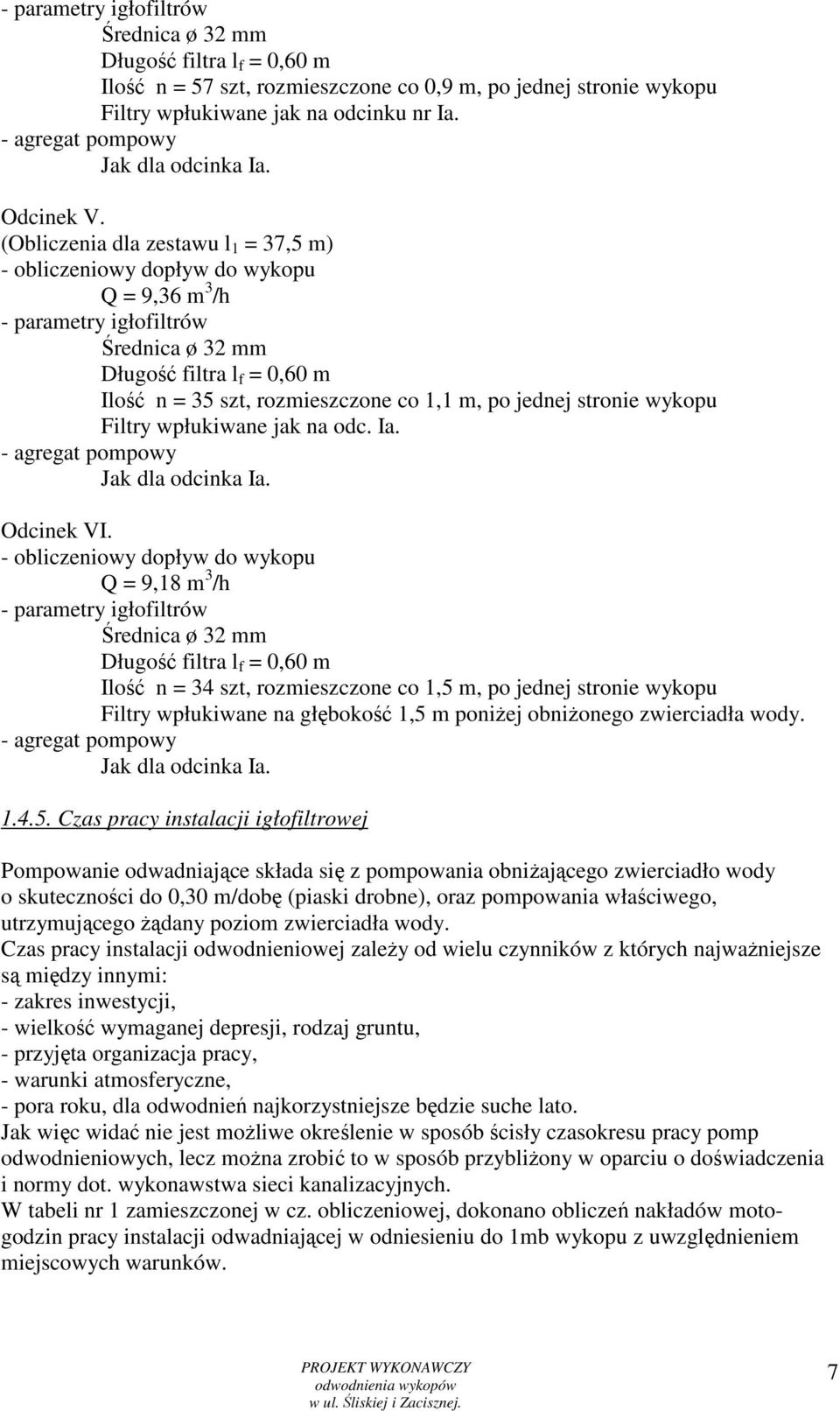 (Obliczenia dla zestawu l 1 = 37,5 m) - obliczeniowy dopływ do wykopu Q = 9,36 m 3 /h - parametry igłofiltrów Średnica ø 32 mm Długość filtra l f = 0,60 m Ilość n = 35 szt, rozmieszczone co 1,1 m, po