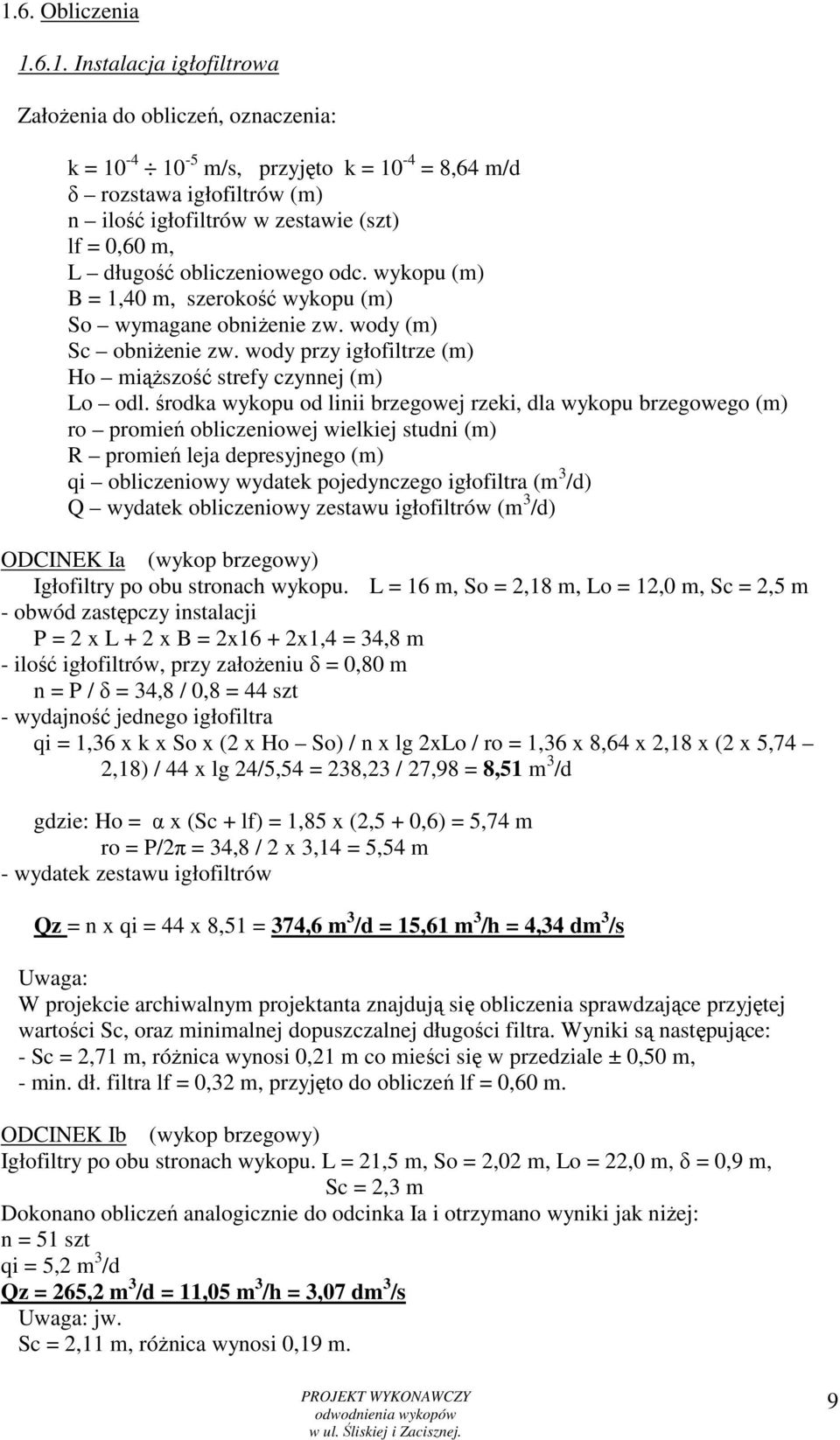 środka wykopu od linii brzegowej rzeki, dla wykopu brzegowego (m) ro promień obliczeniowej wielkiej studni (m) R promień leja depresyjnego (m) qi obliczeniowy wydatek pojedynczego igłofiltra (m 3 /d)