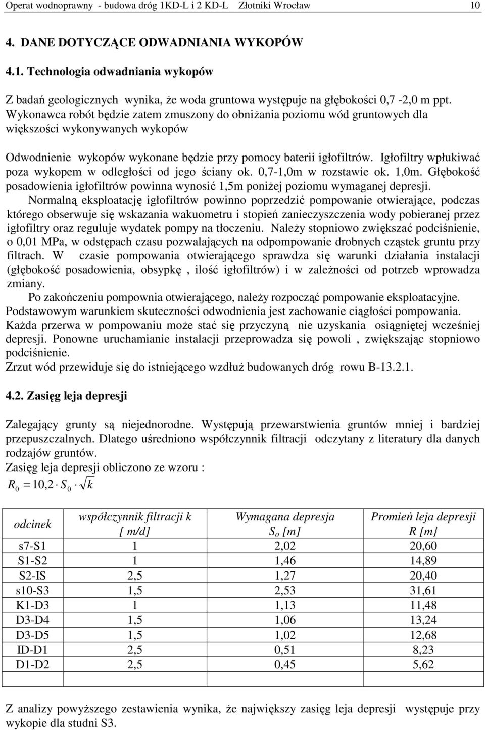 Igłofiltry wpłukiwać poza wykopem w odległości od jego ściany ok. 0,7-1,0m w rozstawie ok. 1,0m. Głębokość posadowienia igłofiltrów powinna wynosić 1,5m poniżej poziomu wymaganej depresji.
