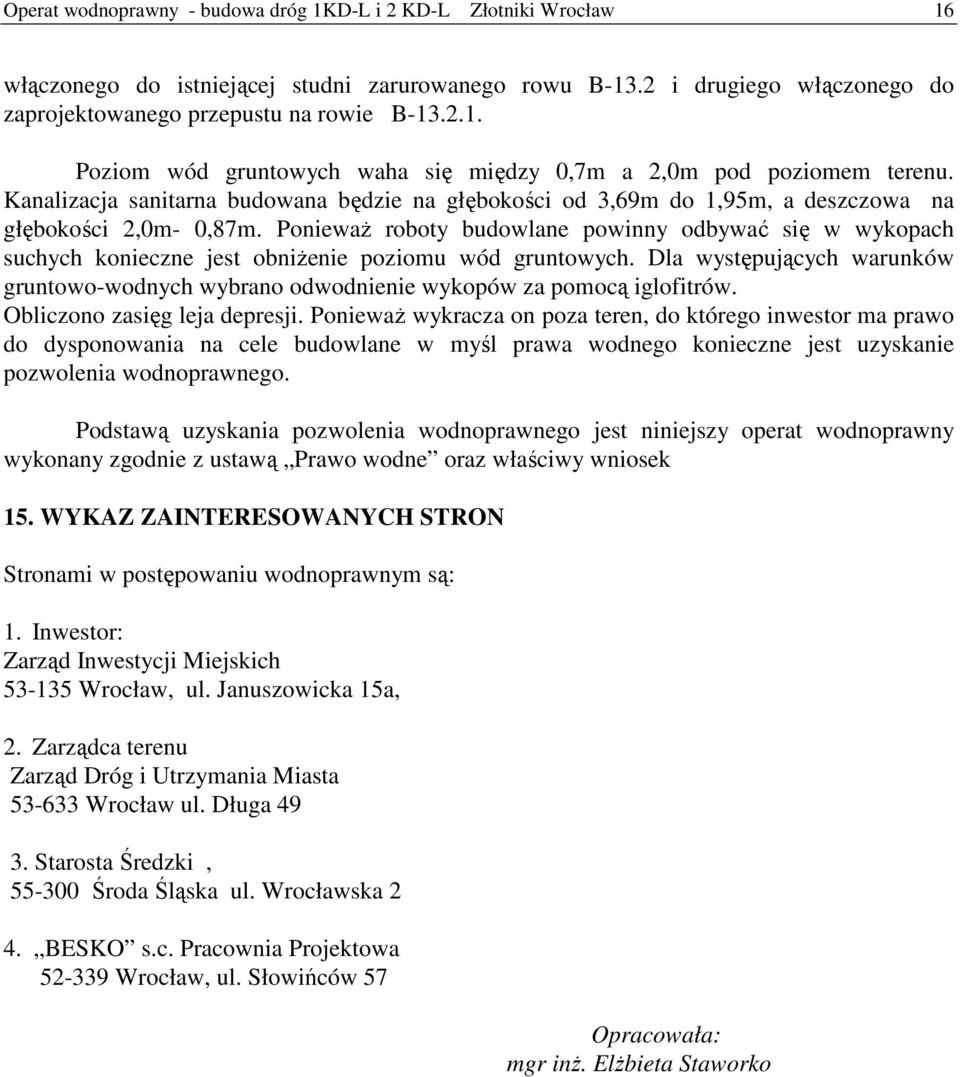 Ponieważ roboty budowlane powinny odbywać się w wykopach suchych konieczne jest obniżenie poziomu wód gruntowych.