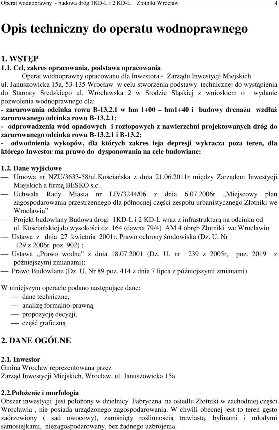 Wrocławska 2 w Środzie Śląskiej z wnioskiem o wydanie pozwolenia wodnoprawnego dla: - zarurowania odcinka rowu B-13.2.1 w hm 1+00 hm1+40 i budowy drenażu wzdłuż zarurowanego odcinka rowu B-13.2.1; - odprowadzenia wód opadowych i roztopowych z nawierzchni projektowanych dróg do zarurowanego odcinka rowu B-13.
