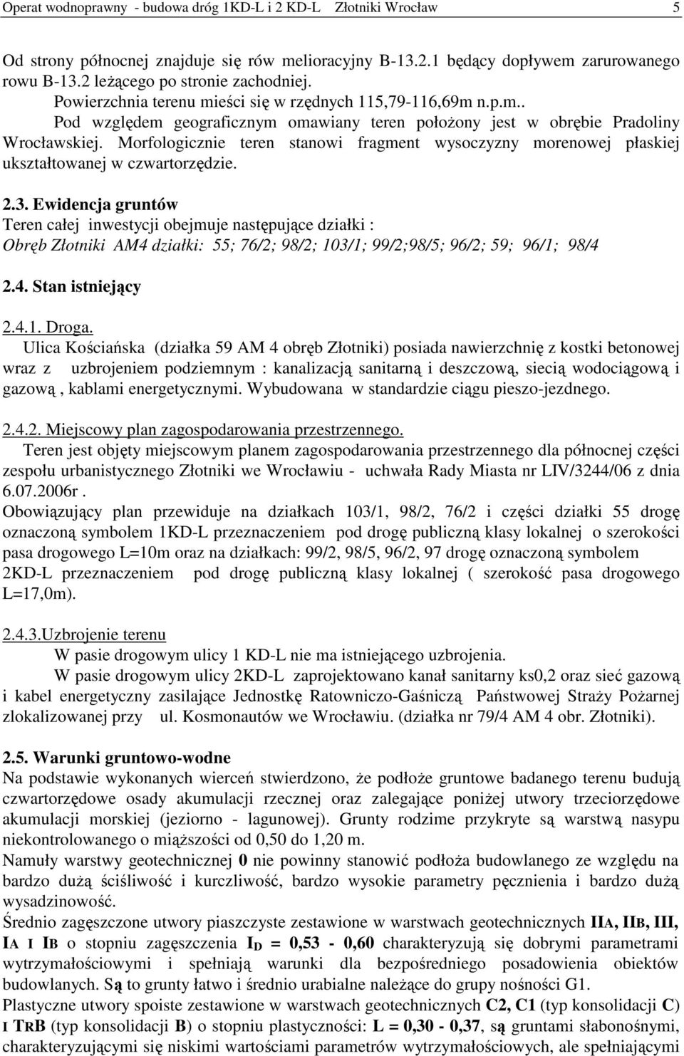 Morfologicznie teren stanowi fragment wysoczyzny morenowej płaskiej ukształtowanej w czwartorzędzie. 2.3.