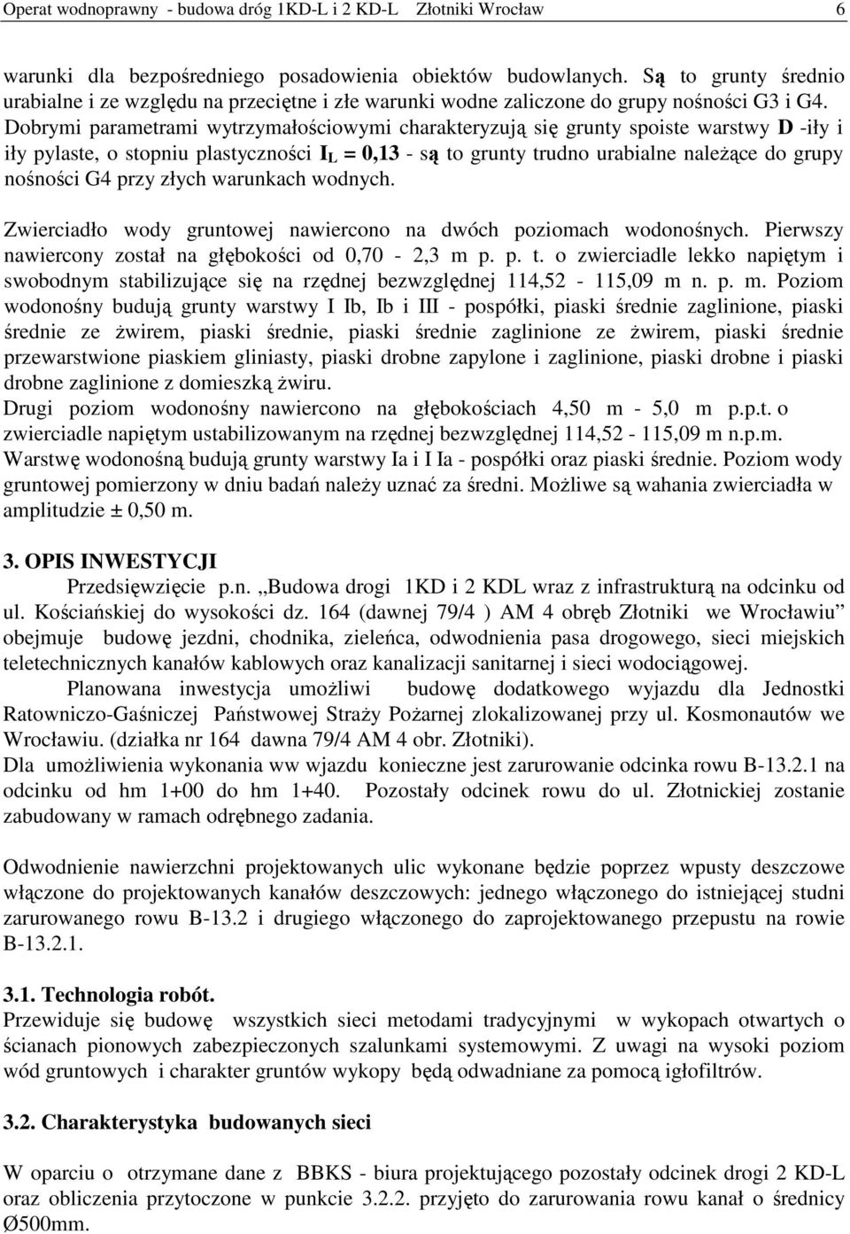 Dobrymi parametrami wytrzymałościowymi charakteryzują się grunty spoiste warstwy D -iły i iły pylaste, o stopniu plastyczności I L = 0,13 - są to grunty trudno urabialne należące do grupy nośności G4