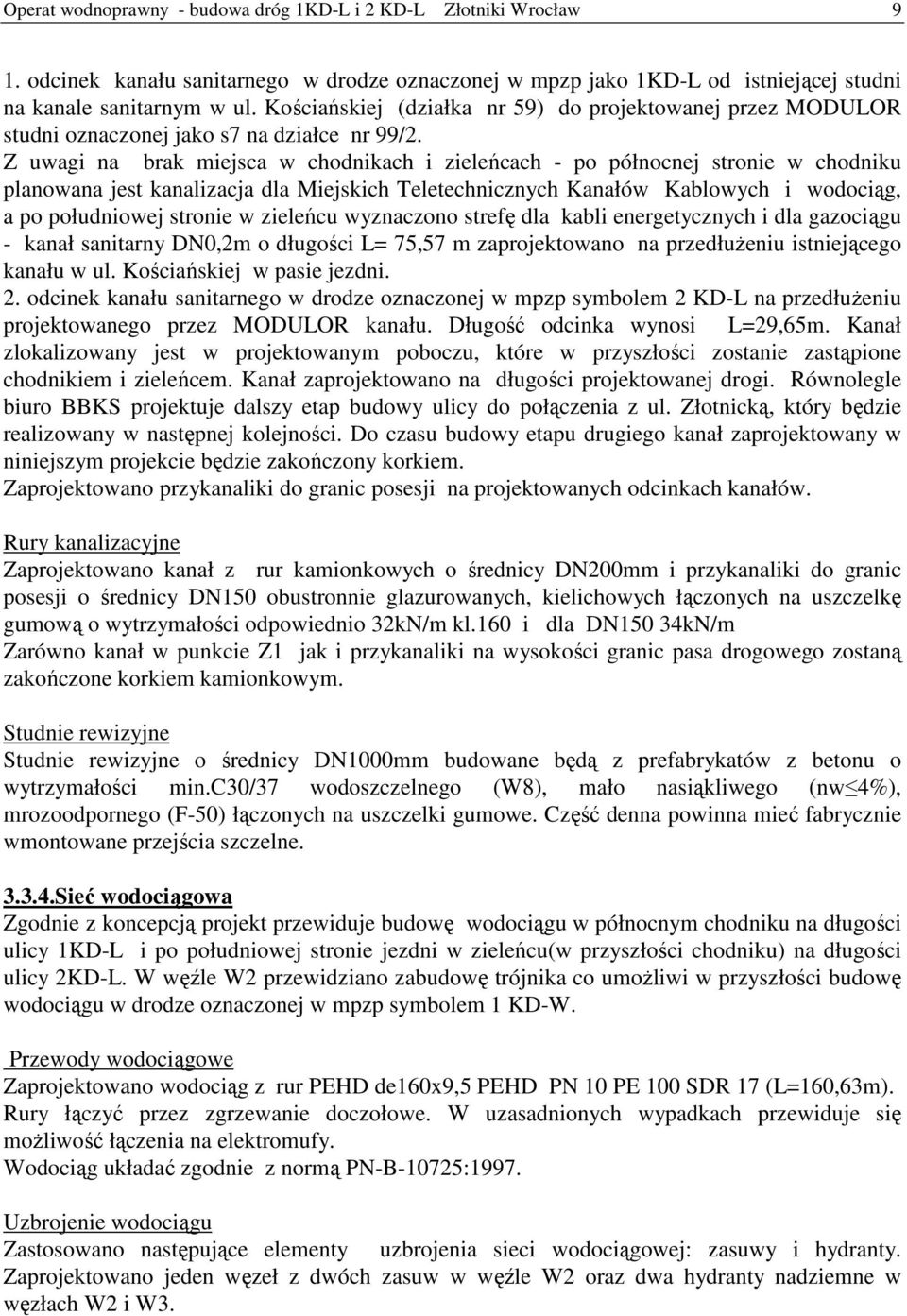 Z uwagi na brak miejsca w chodnikach i zieleńcach - po północnej stronie w chodniku planowana jest kanalizacja dla Miejskich Teletechnicznych Kanałów Kablowych i wodociąg, a po południowej stronie w