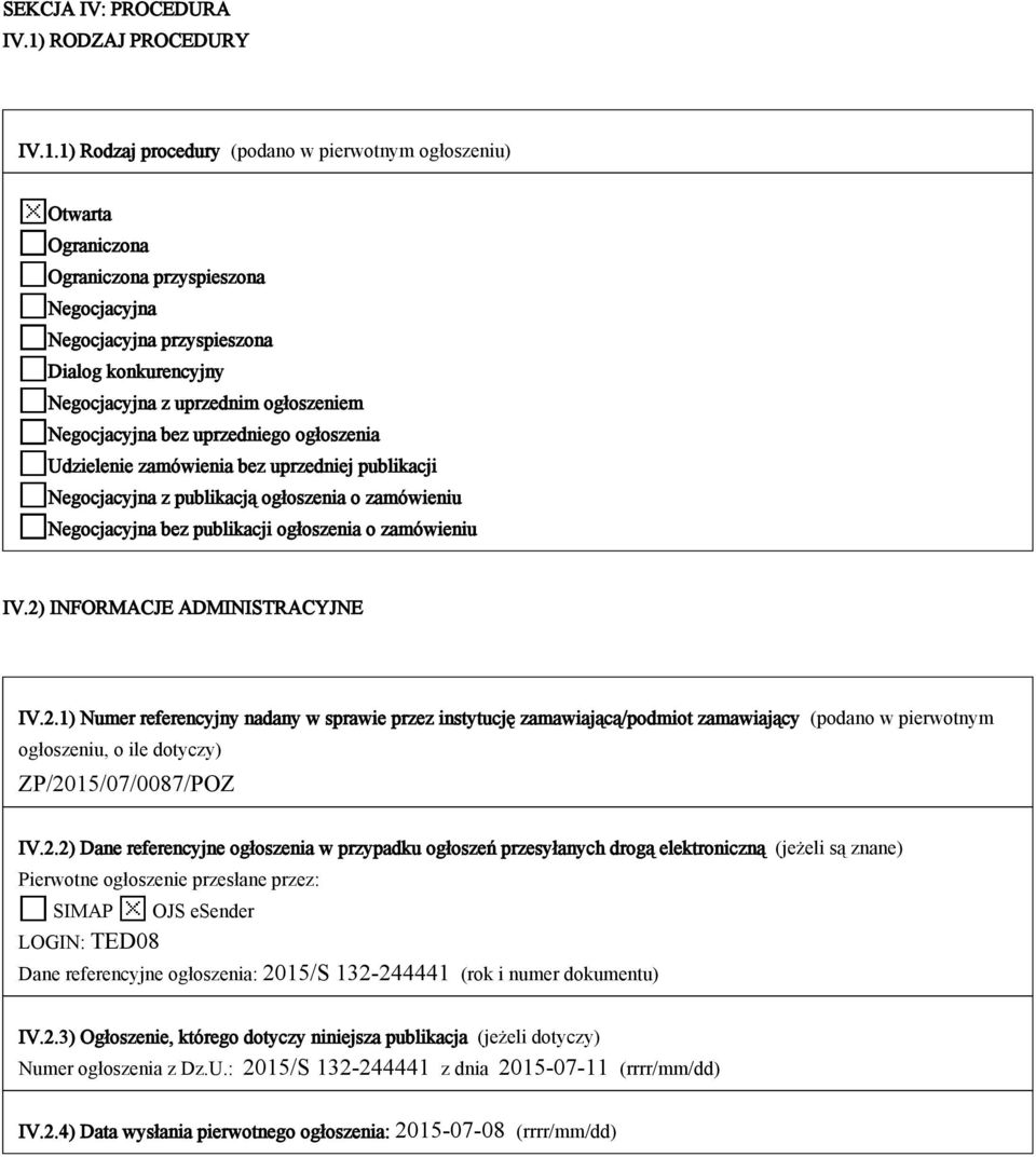 1) Rodzaj procedury (podano w pierwotnym ogłoszeniu) Otwarta Ograniczona Ograniczona przyspieszona Negocjacyjna Negocjacyjna przyspieszona Dialog konkurencyjny Negocjacyjna z uprzednim ogłoszeniem