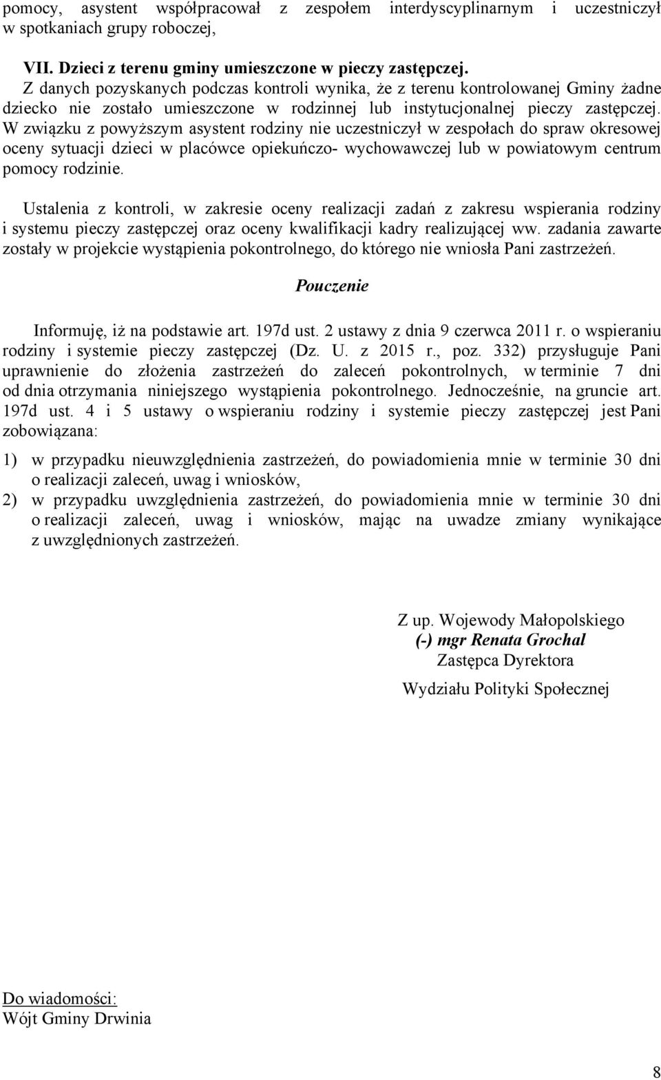 W związku z powyższym asystent rodziny nie uczestniczył w zespołach do spraw okresowej oceny sytuacji dzieci w placówce opiekuńczo- wychowawczej lub w powiatowym centrum pomocy rodzinie.