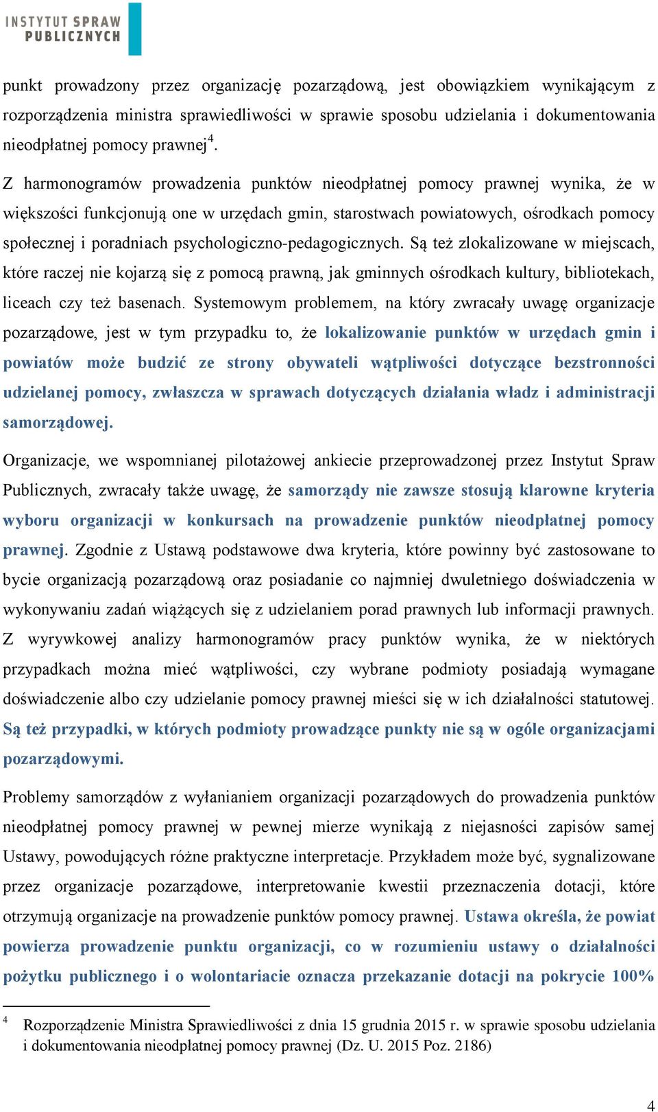 psychologiczno-pedagogicznych. Są też zlokalizowane w miejscach, które raczej nie kojarzą się z pomocą prawną, jak gminnych ośrodkach kultury, bibliotekach, liceach czy też basenach.