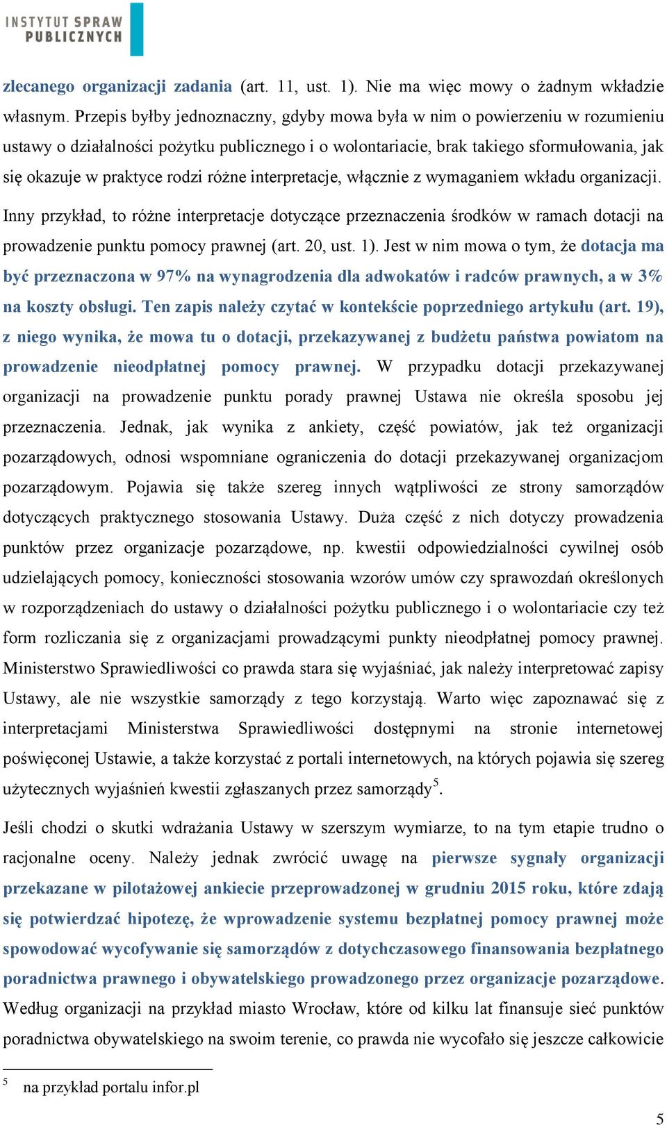 różne interpretacje, włącznie z wymaganiem wkładu organizacji. Inny przykład, to różne interpretacje dotyczące przeznaczenia środków w ramach dotacji na prowadzenie punktu pomocy prawnej (art.