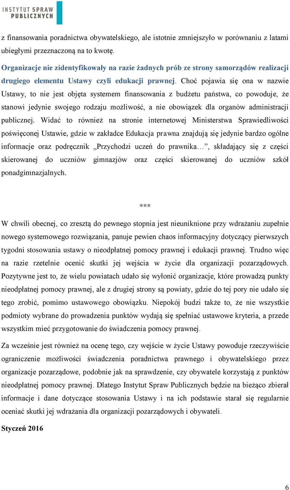 Choć pojawia się ona w nazwie Ustawy, to nie jest objęta systemem finansowania z budżetu państwa, co powoduje, że stanowi jedynie swojego rodzaju możliwość, a nie obowiązek dla organów administracji
