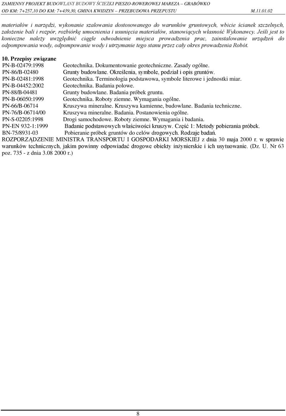 Jeśli jest to konieczne należy uwzględnić ciągłe odwodnienie miejsca prowadzenia prac, zainstalowanie urządzeń do odpompowania wody, odpompowanie wody i utrzymanie tego stanu przez cały okres