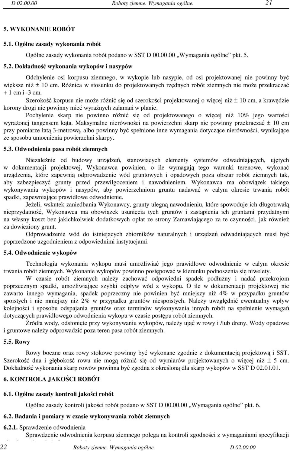 Szerokość korpusu nie moŝe róŝnić się od szerokości projektowanej o więcej niŝ ± 10 cm, a krawędzie korony drogi nie powinny mieć wyraźnych załamań w planie.