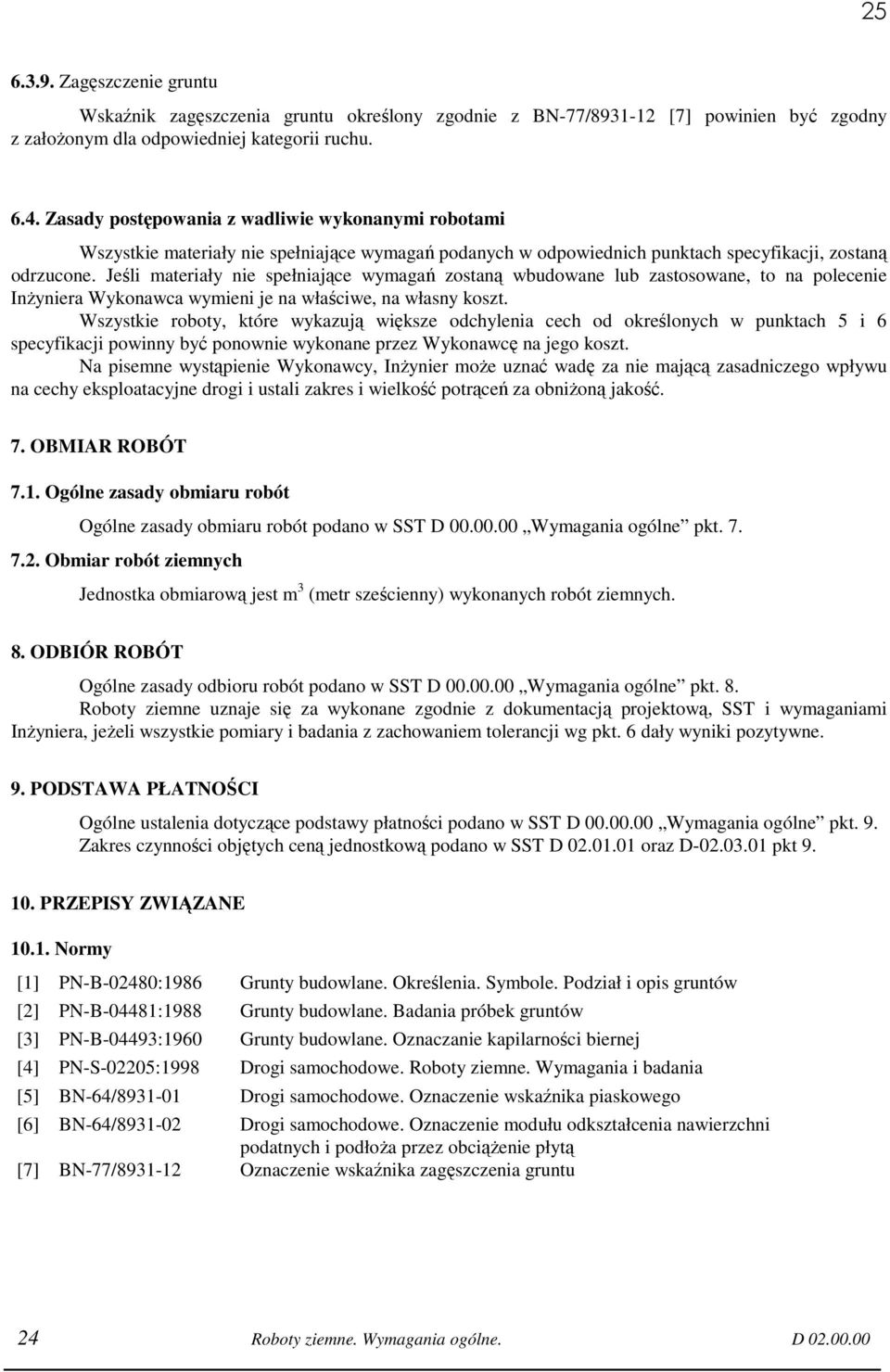 Jeśli materiały nie spełniające wymagań zostaną wbudowane lub zastosowane, to na polecenie InŜyniera Wykonawca wymieni je na właściwe, na własny koszt.