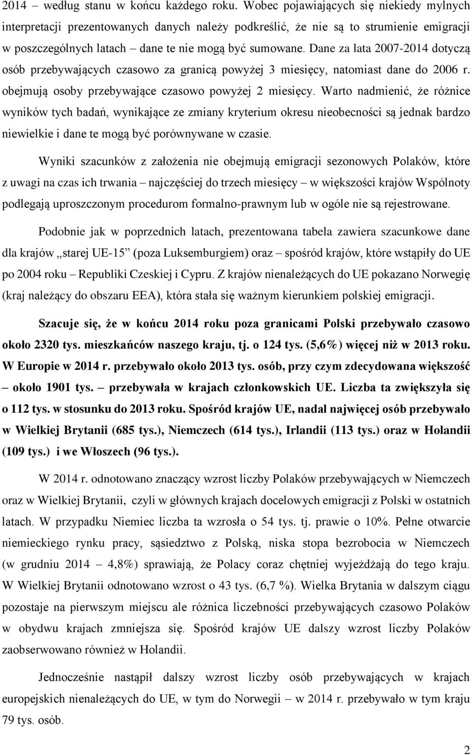 Dane za lata 2007-2014 dotyczą osób przebywających czasowo za granicą powyżej 3 miesięcy, natomiast dane do 2006 r. obejmują osoby przebywające czasowo powyżej 2 miesięcy.