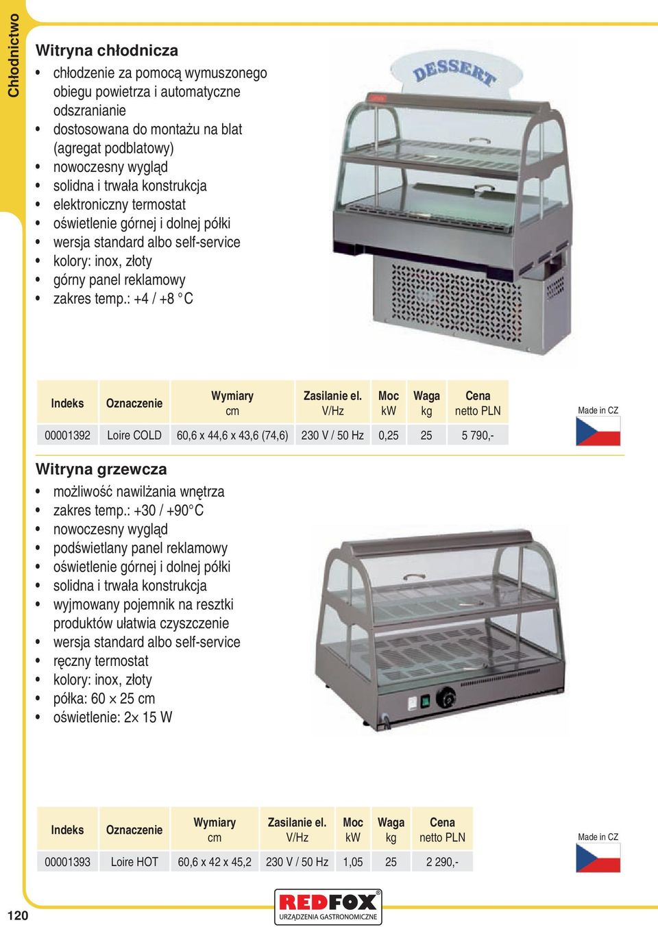 : +4 / +8 C Waga kg Made in CZ 00001392 Loire COLD 60,6 x 44,6 x 43,6 (74,6) 230 V / 50 Hz 0,25 25 5 790,- Witryna grzewcza możiwość nawiżania wnętrza zakres temp.