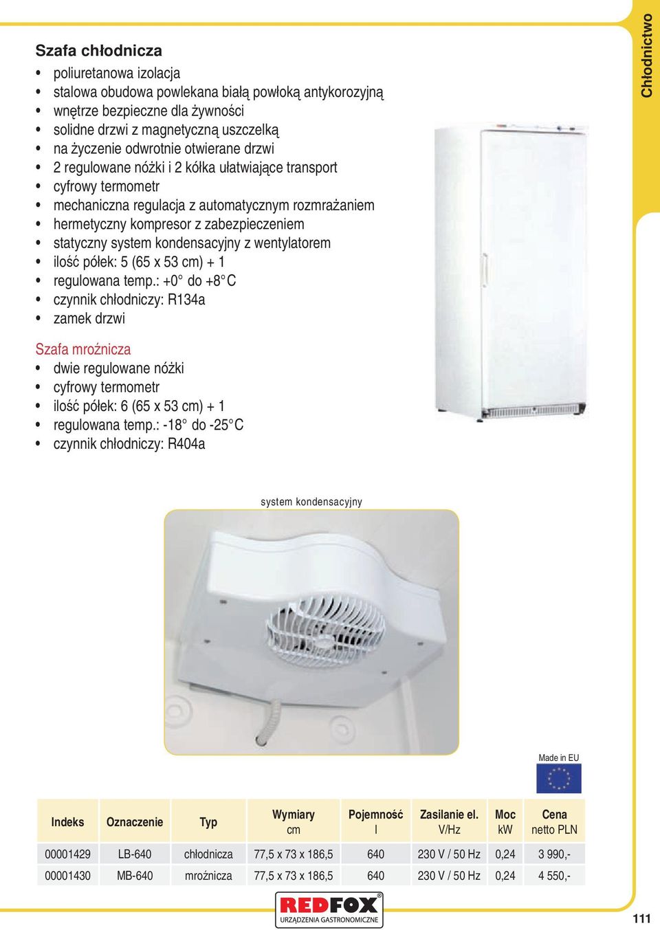 wentyatorem iość półek: 5 (65 x 53 ) + 1 reguowana temp.: +0 do +8 C zamek drzwi Chłodnictwo Szafa mroźnicza dwie reguowane nóżki cyfrowy termometr iość półek: 6 (65 x 53 ) + 1 reguowana temp.