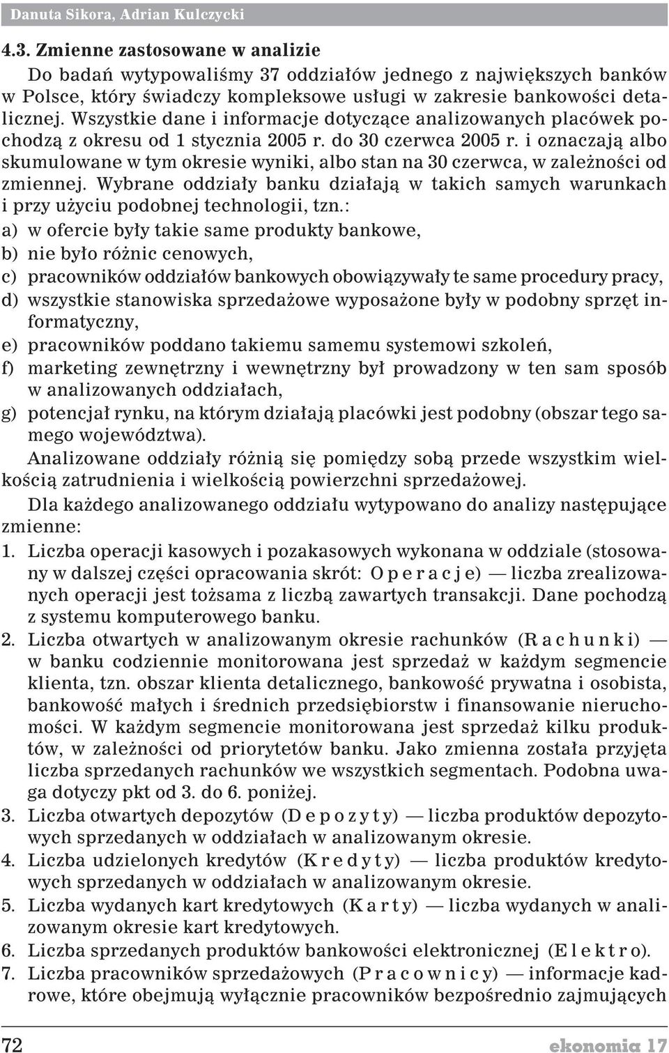 oznaczaj¹ albo skumulowane w tym okrese wynk, albo stan na 30 czerwca, w zale noœc od zmennej. Wybrane oddza³y banku dza³aj¹ w takch samych warunkach przy u ycu podobnej technolog, tzn.