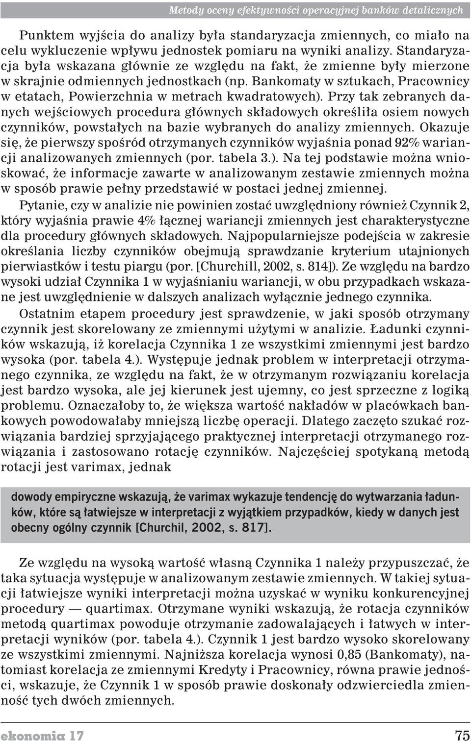 Przy tak zebranych danych wejœcowych procedura g³ównych sk³adowych okreœl³a osem nowych czynnków, powsta³ych na baze wybranych do analzy zmennych.