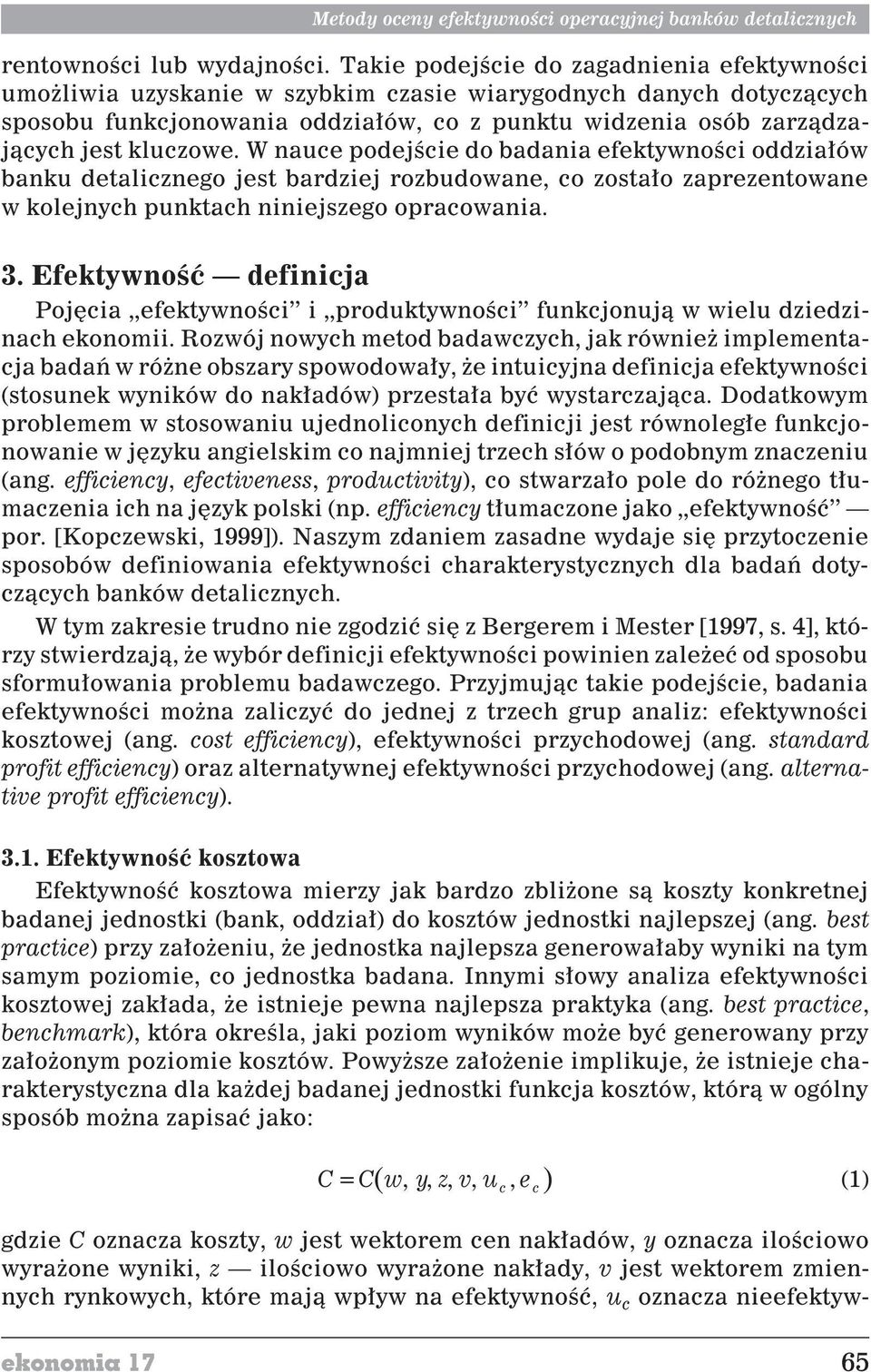 W nauce podejœce do badana efektywnoœc oddza³ów banku detalcznego jest bardzej rozbudowane, co zosta³o zaprezentowane w kolejnych punktach nnejszego opracowana. 3.