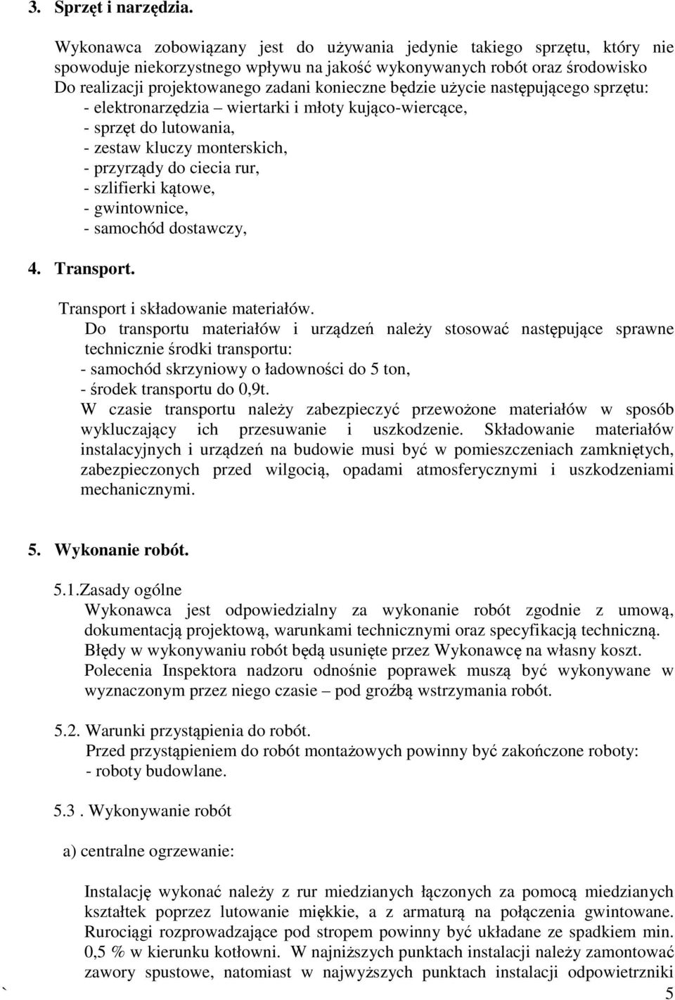 będzie użycie następującego sprzętu: - elektronarzędzia wiertarki i młoty kująco-wiercące, - sprzęt do lutowania, - zestaw kluczy monterskich, - przyrządy do ciecia rur, - szlifierki kątowe, -